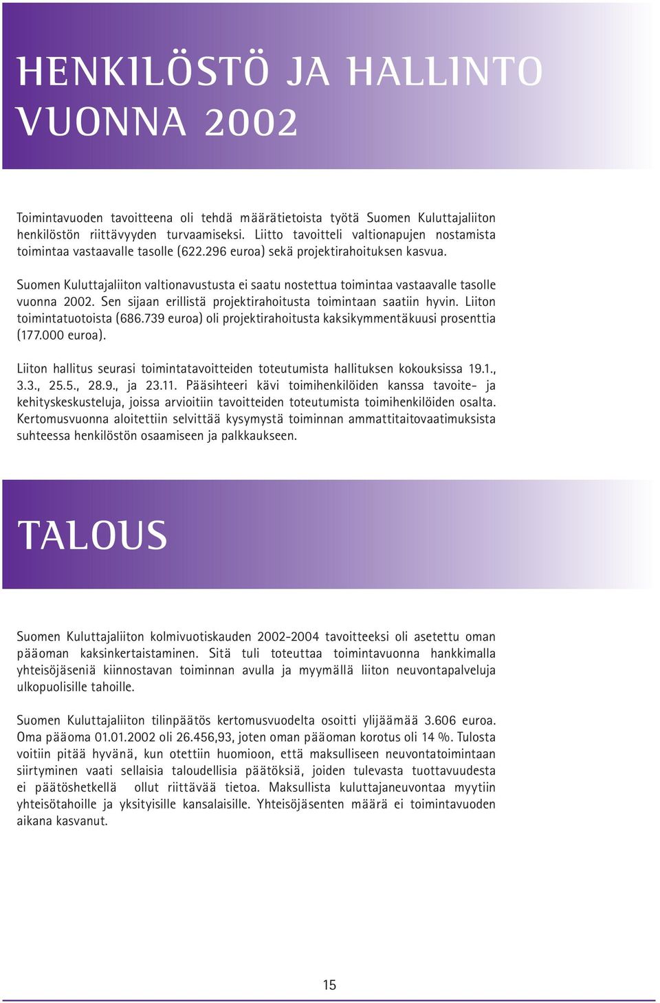 Suomen Kuluttajaliiton valtionavustusta ei saatu nostettua toimintaa vastaavalle tasolle vuonna 2002. Sen sijaan erillistä projektirahoitusta toimintaan saatiin hyvin. Liiton toimintatuotoista (686.