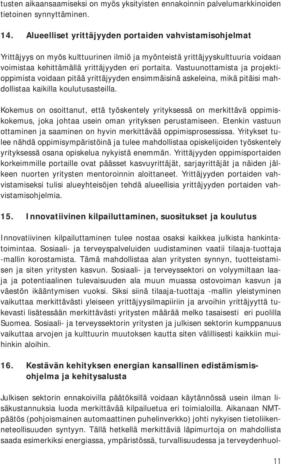 Vastuunottamista ja projektioppimista voidaan pitää yrittäjyyden ensimmäisinä askeleina, mikä pitäisi mahdollistaa kaikilla koulutusasteilla.