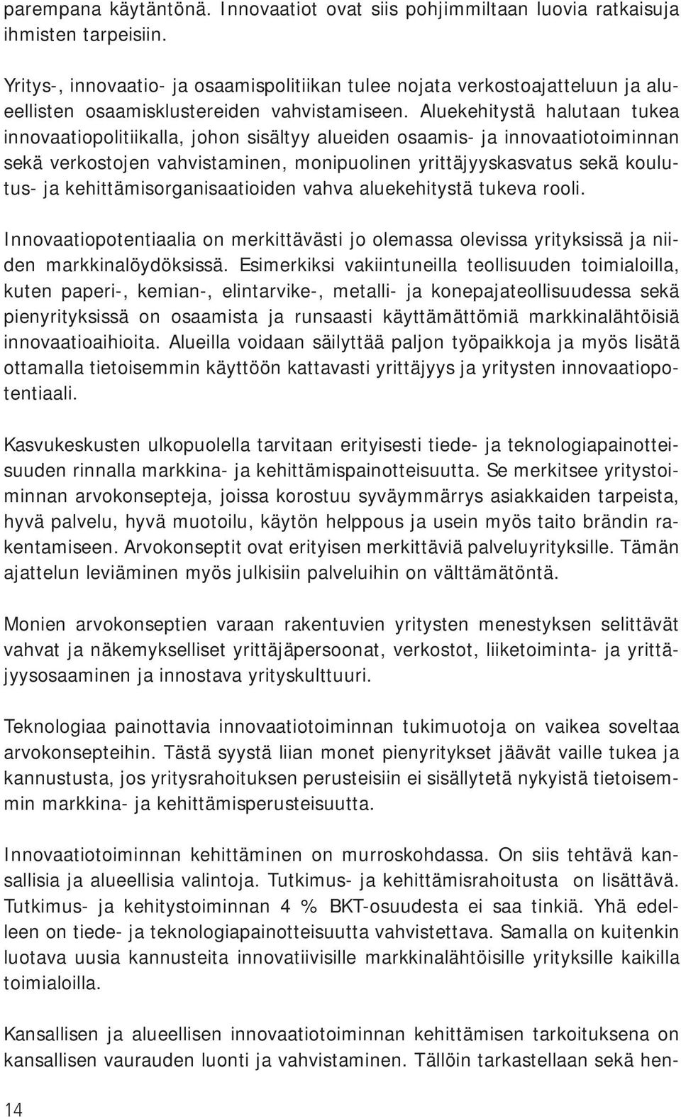 Aluekehitystä halutaan tukea innovaatiopolitiikalla, johon sisältyy alueiden osaamis- ja innovaatiotoiminnan sekä verkostojen vahvistaminen, monipuolinen yrittäjyyskasvatus sekä koulutus- ja