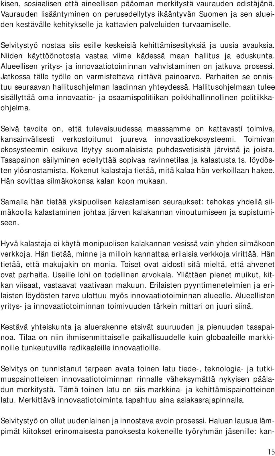 Selvitystyö nostaa siis esille keskeisiä kehittämisesityksiä ja uusia avauksia. Niiden käyttöönotosta vastaa viime kädessä maan hallitus ja eduskunta.