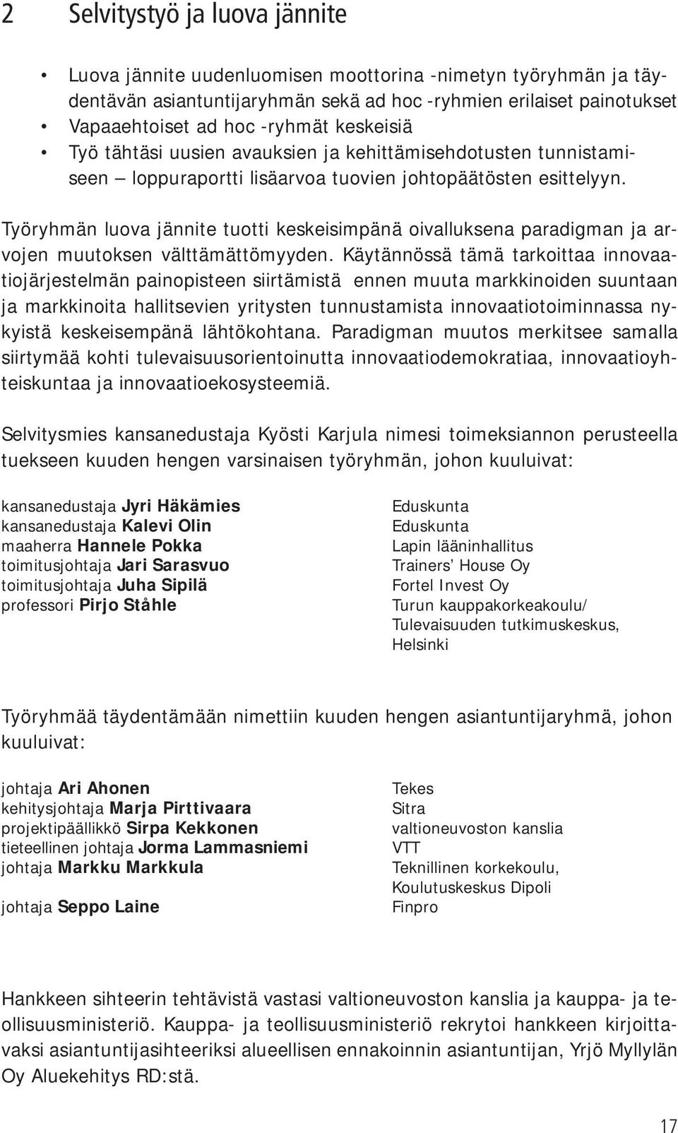 Työryhmän luova jännite tuotti keskeisimpänä oivalluksena paradigman ja arvojen muutoksen välttämättömyyden.