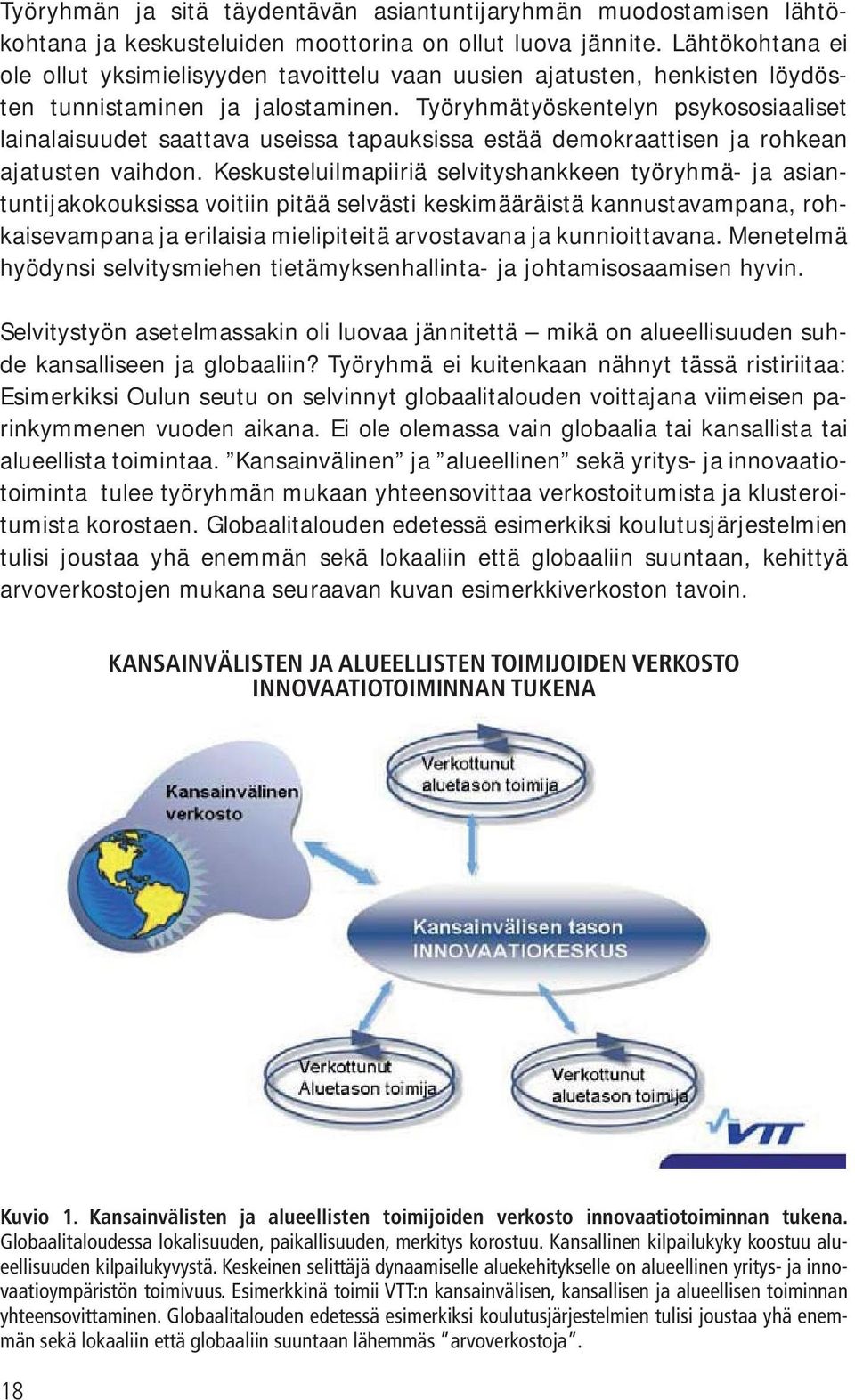 Työryhmätyöskentelyn psykososiaaliset lainalaisuudet saattava useissa tapauksissa estää demokraattisen ja rohkean ajatusten vaihdon.