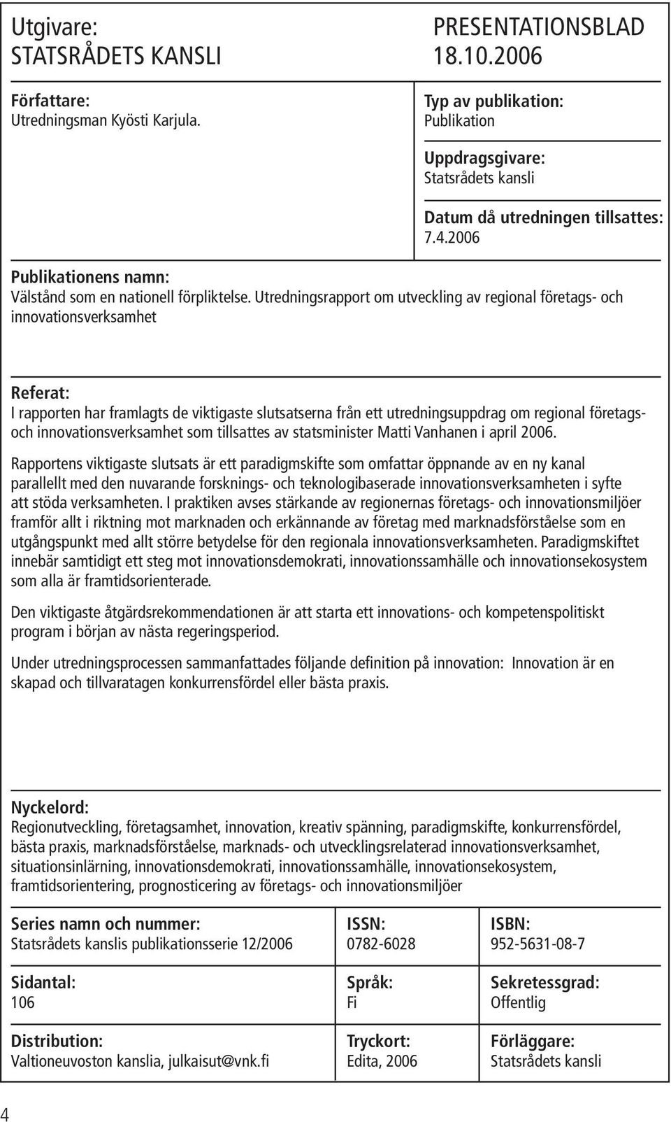 Utredningsrapport om utveckling av regional företags- och innovationsverksamhet Referat: I rapporten har framlagts de viktigaste slutsatserna från ett utredningsuppdrag om regional företagsoch