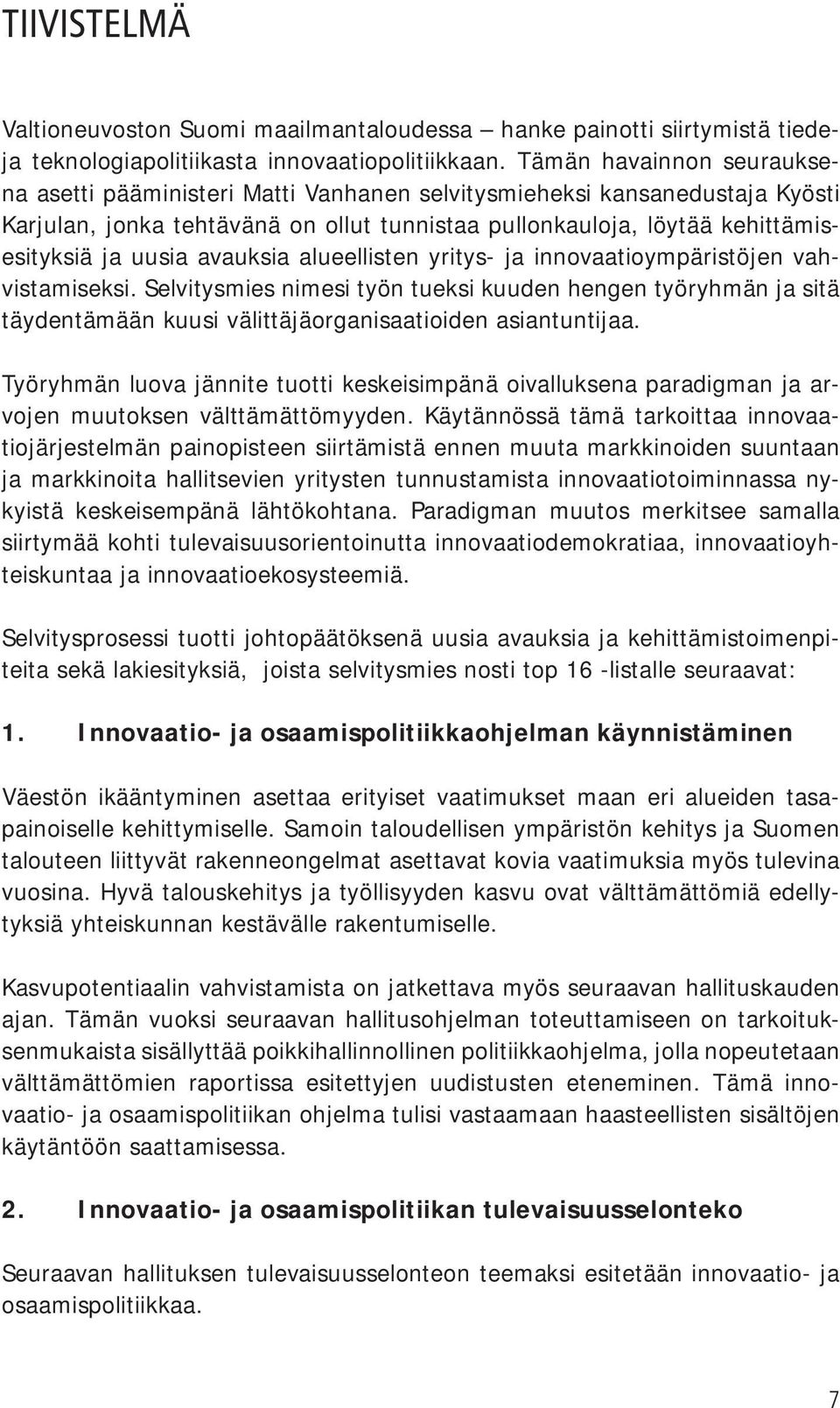 avauksia alueellisten yritys- ja innovaatioympäristöjen vahvistamiseksi. Selvitysmies nimesi työn tueksi kuuden hengen työryhmän ja sitä täydentämään kuusi välittäjäorganisaatioiden asiantuntijaa.