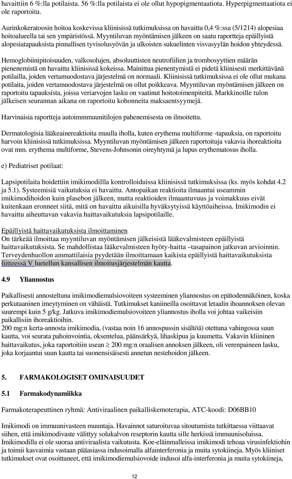 Myyntiluvan myöntämisen jälkeen on saatu raportteja epäillyistä alopesiatapauksista pinnallisen tyvisolusyövän ja ulkoisten sukuelinten visvasyylän hoidon yhteydessä.