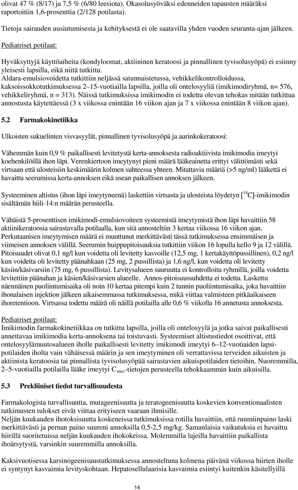 Pediatriset potilaat: Hyväksyttyjä käyttöaiheita (kondyloomat, aktiininen keratoosi ja pinnallinen tyvisolusyöpä) ei esiinny yleisesti lapsilla, eikä niitä tutkittu.