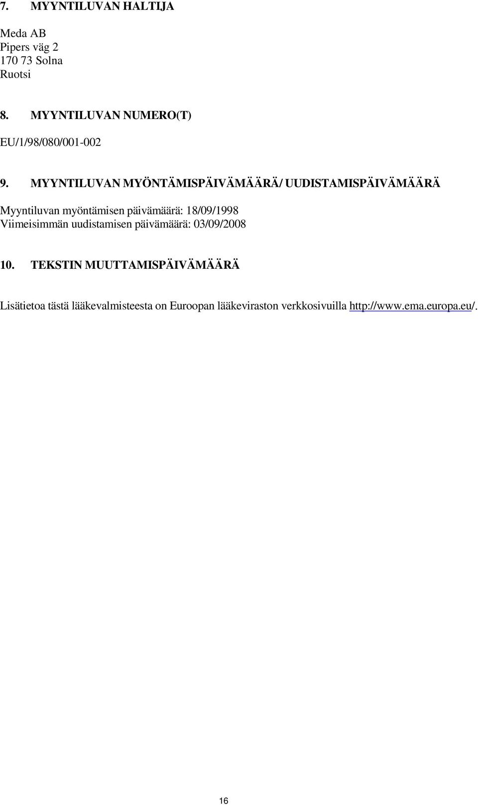 MYYNTILUVAN MYÖNTÄMISPÄIVÄMÄÄRÄ/ UUDISTAMISPÄIVÄMÄÄRÄ Myyntiluvan myöntämisen päivämäärä:
