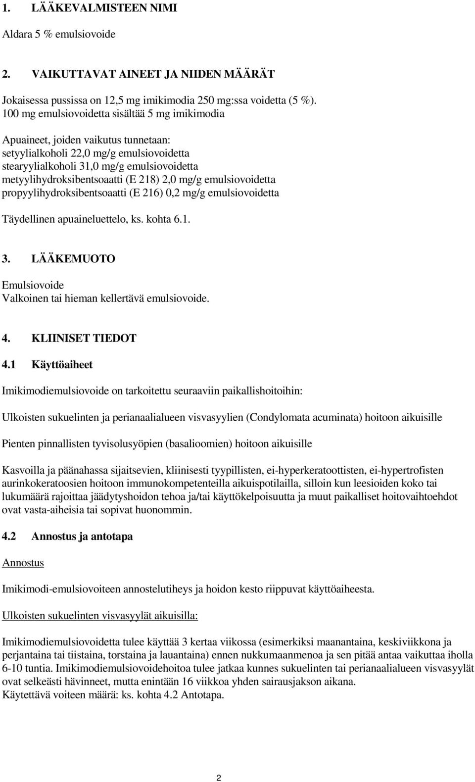 (E 218) 2,0 mg/g emulsiovoidetta propyylihydroksibentsoaatti (E 216) 0,2 mg/g emulsiovoidetta Täydellinen apuaineluettelo, ks. kohta 6.1. 3.