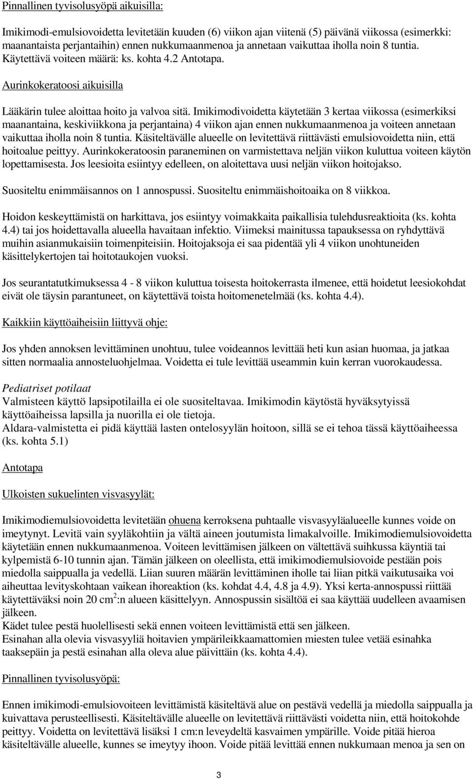 Imikimodivoidetta käytetään 3 kertaa viikossa (esimerkiksi maanantaina, keskiviikkona ja perjantaina) 4 viikon ajan ennen nukkumaanmenoa ja voiteen annetaan vaikuttaa iholla noin 8 tuntia.