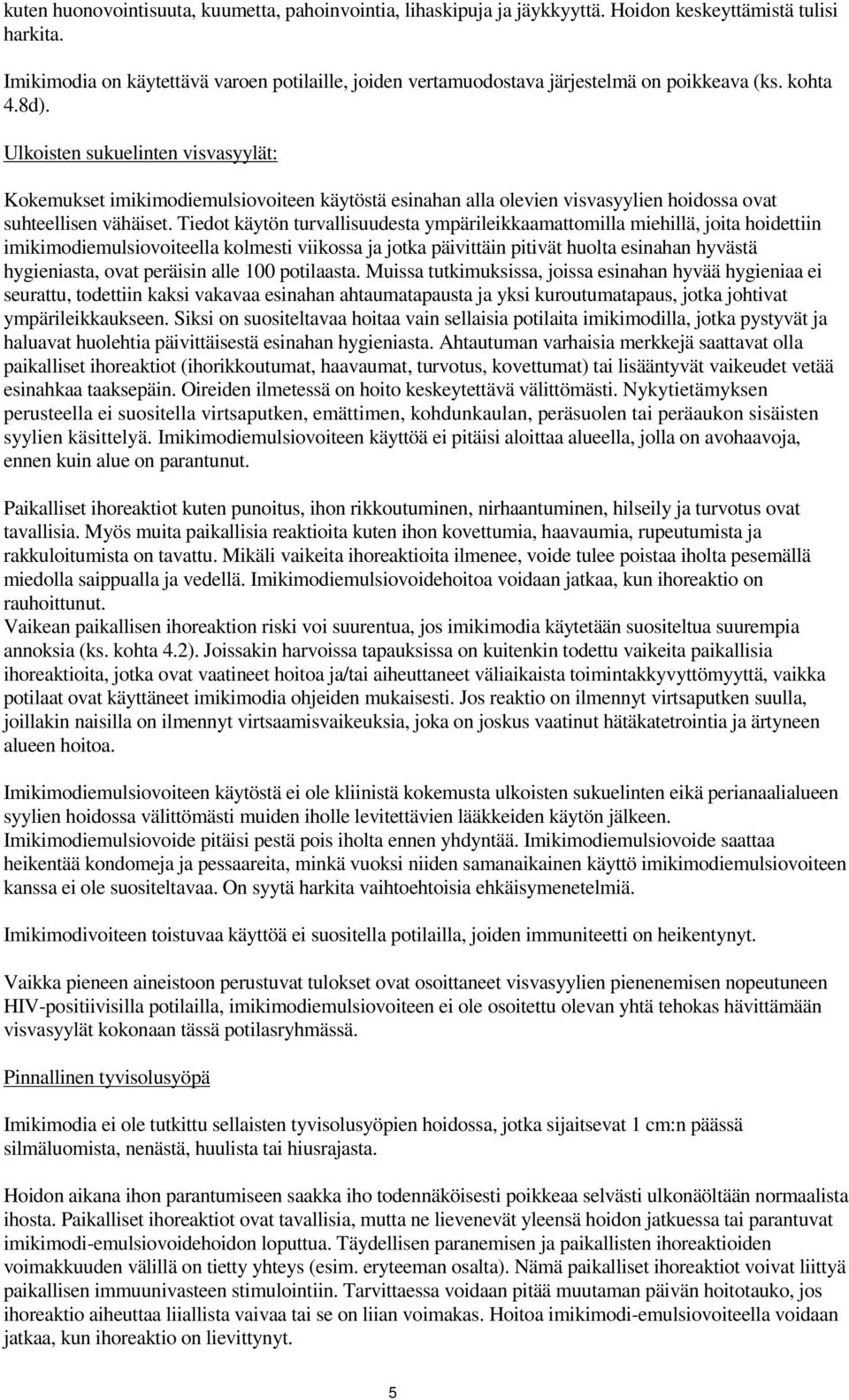 Ulkoisten sukuelinten visvasyylät: Kokemukset imikimodiemulsiovoiteen käytöstä esinahan alla olevien visvasyylien hoidossa ovat suhteellisen vähäiset.