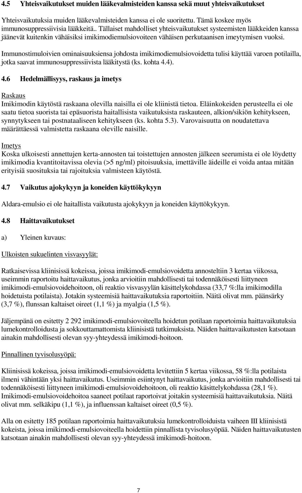 Immunostimuloivien ominaisuuksiensa johdosta imikimodiemulsiovoidetta tulisi käyttää varoen potilailla, jotka saavat immunosuppressiivista lääkitystä (ks. kohta 4.