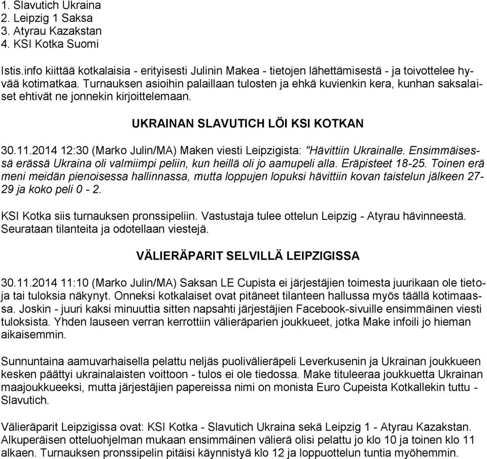 2014 12:30 (Marko Julin/MA) Maken viesti Leipzigista: "Hävittiin Ukrainalle. Ensimmäisessä erässä Ukraina oli valmiimpi peliin, kun heillä oli jo aamupeli alla. Eräpisteet 18-25.