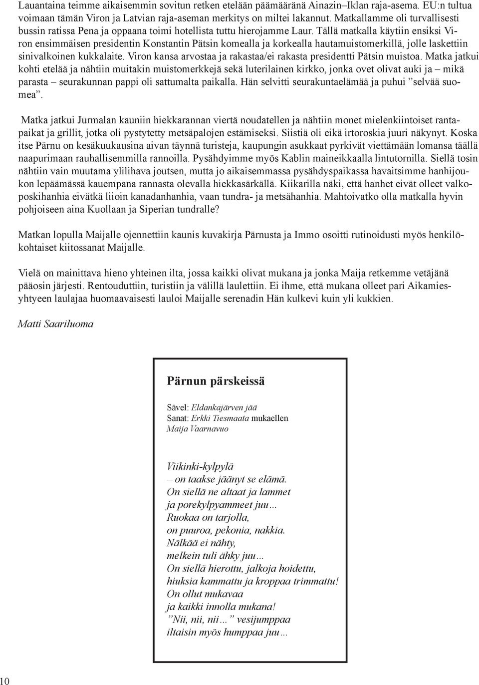 Tällä matkalla käytiin ensiksi Viron ensimmäisen presidentin Konstantin Pätsin komealla ja korkealla hautamuistomerkillä, jolle laskettiin sinivalkoinen kukkalaite.