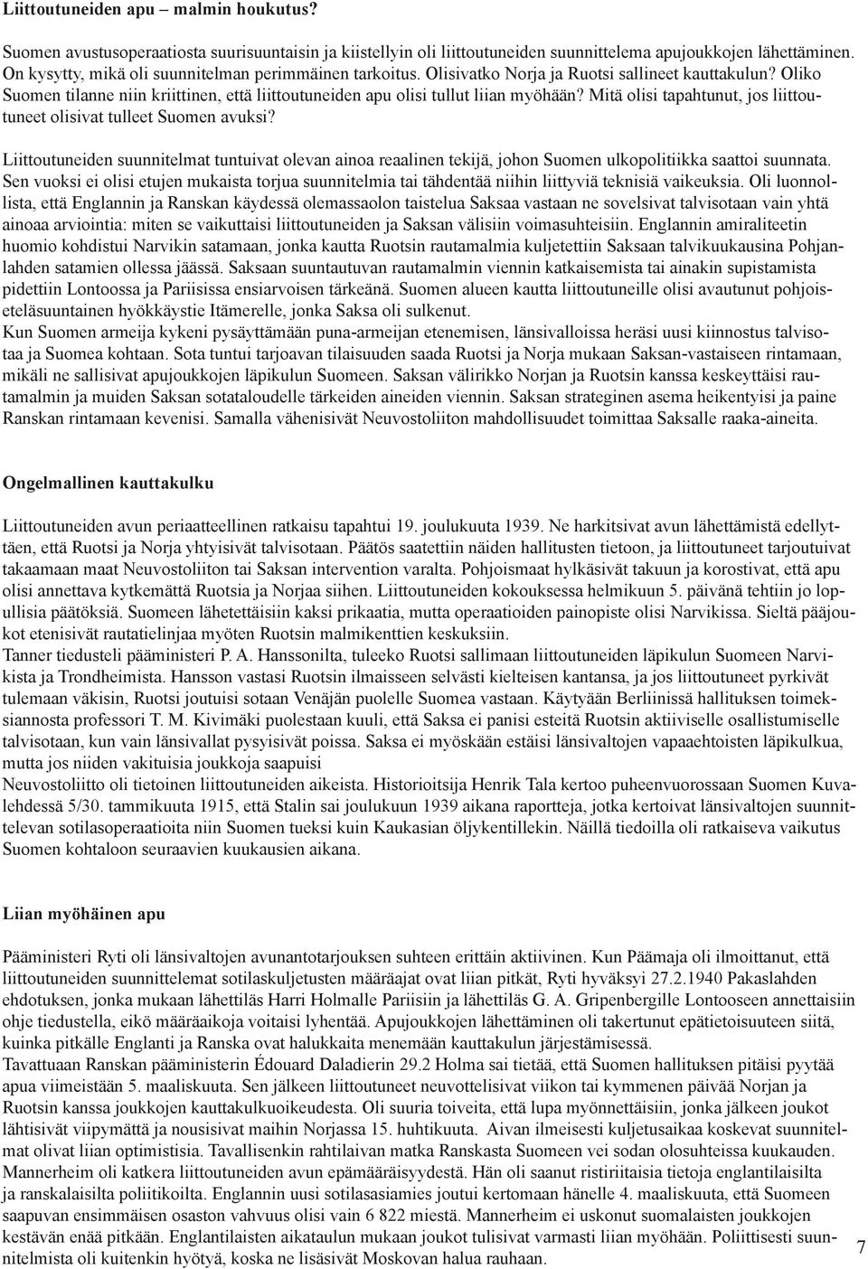 Mitä olisi tapahtunut, jos liittoutuneet olisivat tulleet Suomen avuksi? Liittoutuneiden suunnitelmat tuntuivat olevan ainoa reaalinen tekijä, johon Suomen ulkopolitiikka saattoi suunnata.