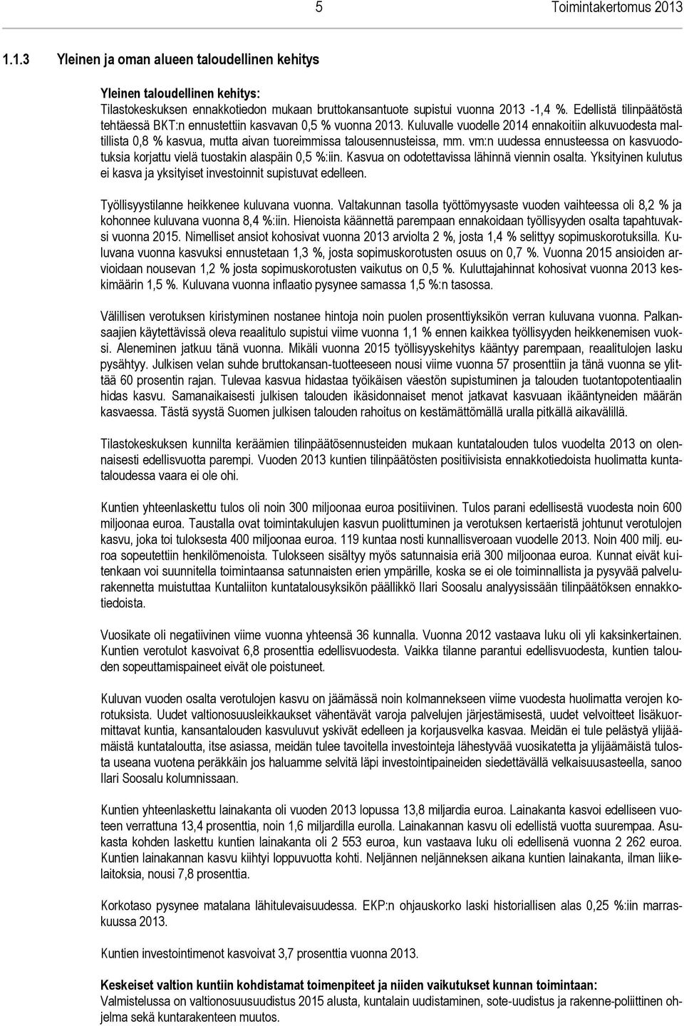 Kuluvalle vuodelle 2014 ennakoitiin alkuvuodesta maltillista 0,8 % kasvua, mutta aivan tuoreimmissa talousennusteissa, mm.