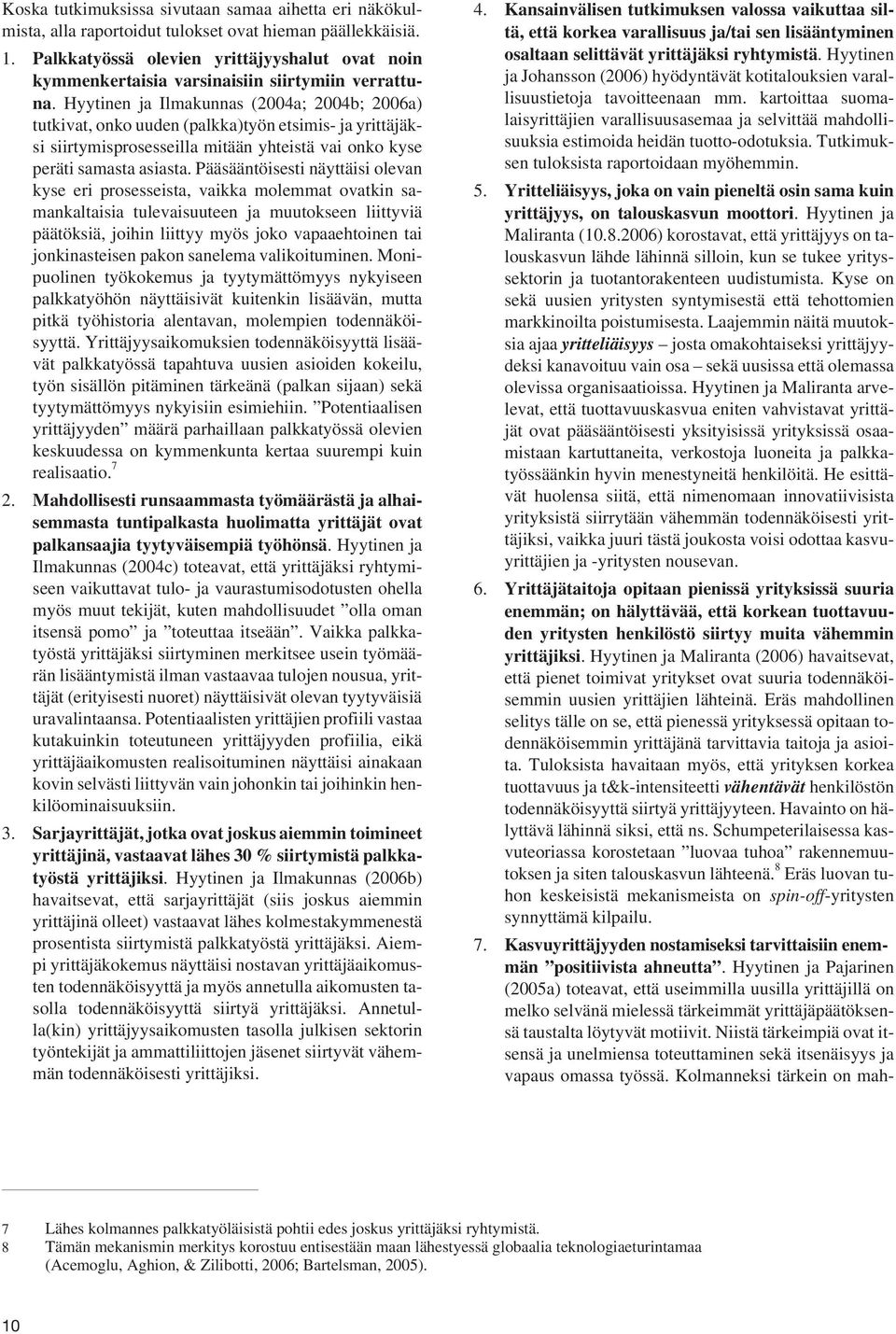 Hyytinen ja Ilmakunnas (2004a; 2004b; 2006a) tutkivat, onko uuden (palkka)työn etsimis- ja yrittäjäksi siirtymisprosesseilla mitään yhteistä vai onko kyse peräti samasta asiasta.