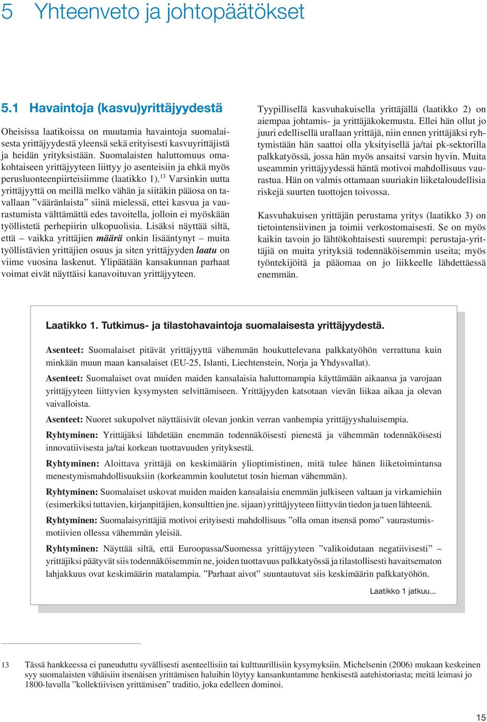 Suomalaisten haluttomuus omakohtaiseen yrittäjyyteen liittyy jo asenteisiin ja ehkä myös perusluonteenpiirteisiimme (laatikko 1).