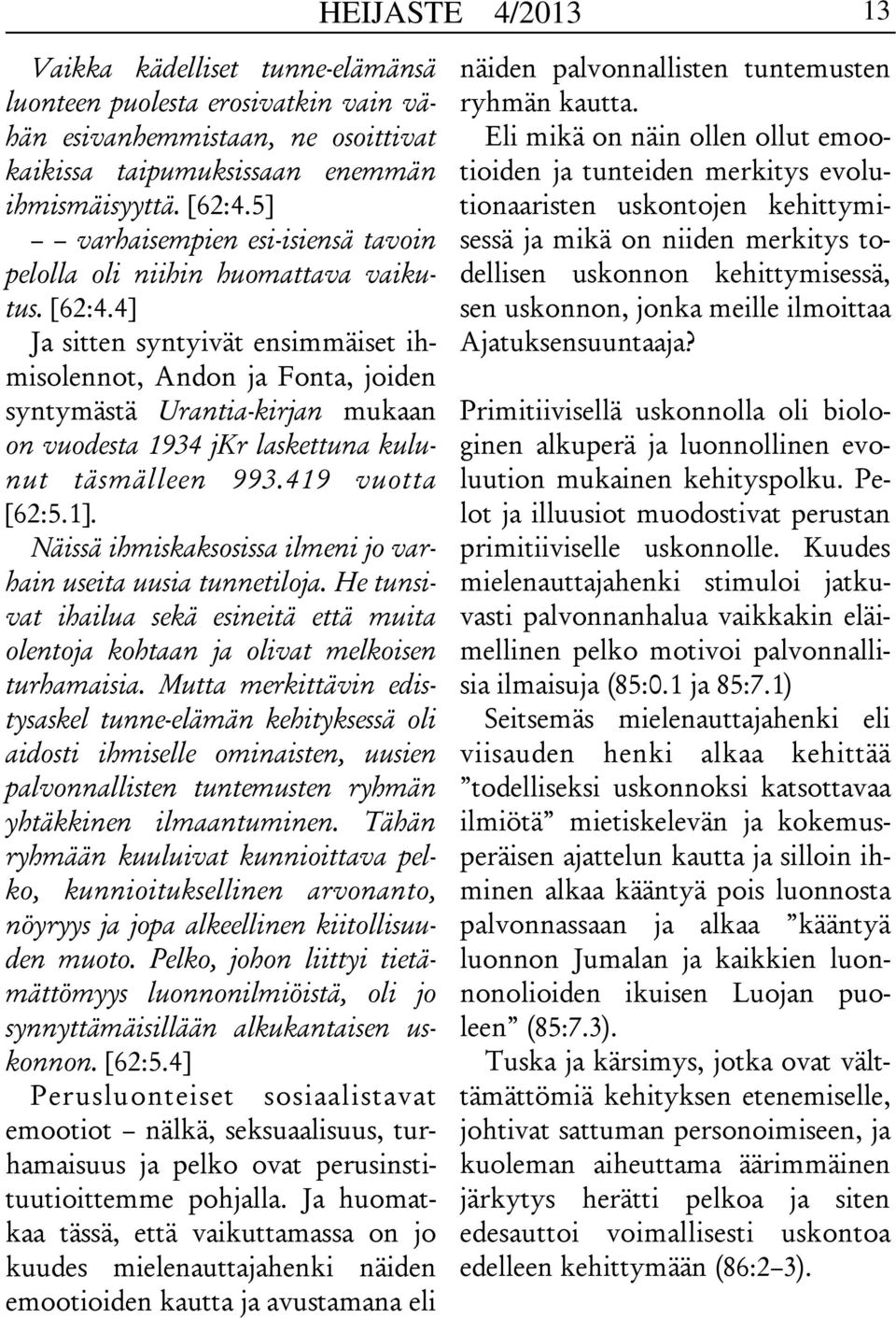 4] Ja sitten syntyivät ensimmäiset ihmisolennot, Andon ja Fonta, joiden syntymästä Urantia-kirjan mukaan on vuodesta 1934 jkr laskettuna kulunut täsmälleen 993.419 vuotta [62:5.1].