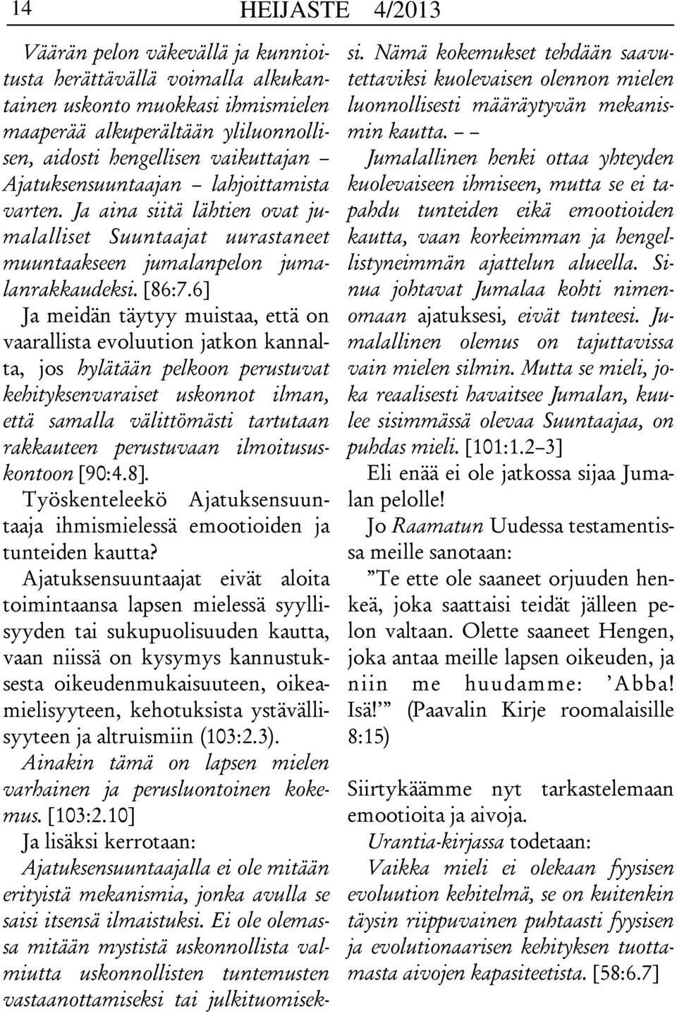 6] Ja meidän täytyy muistaa, että on vaarallista evoluution jatkon kannalta, jos hylätään pelkoon perustuvat kehityksenvaraiset uskonnot ilman, että samalla välittömästi tartutaan rakkauteen