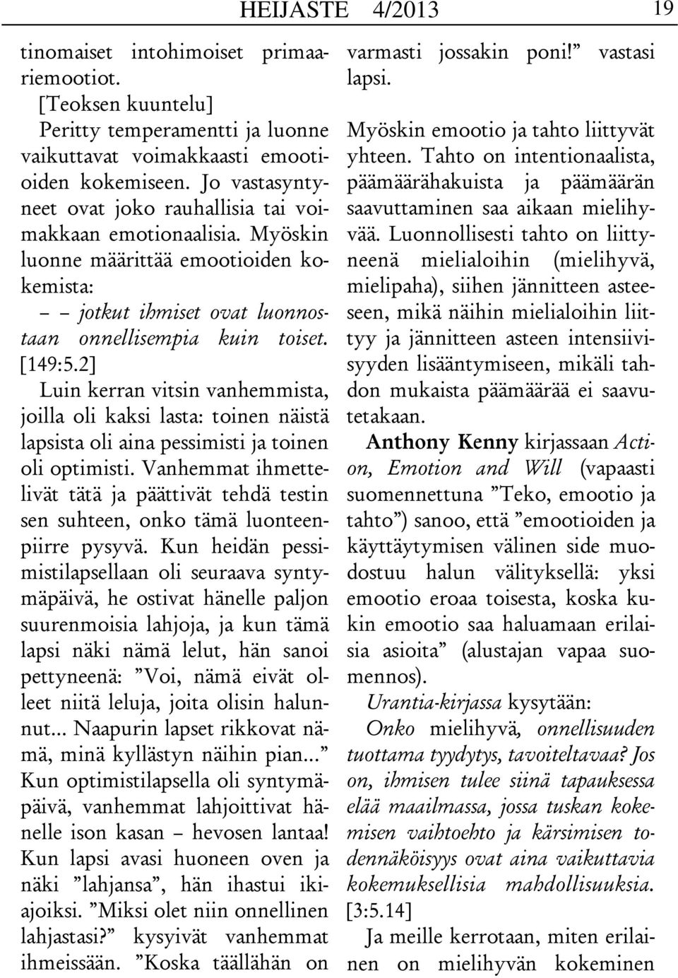 2] Luin kerran vitsin vanhemmista, joilla oli kaksi lasta: toinen näistä lapsista oli aina pessimisti ja toinen oli optimisti.