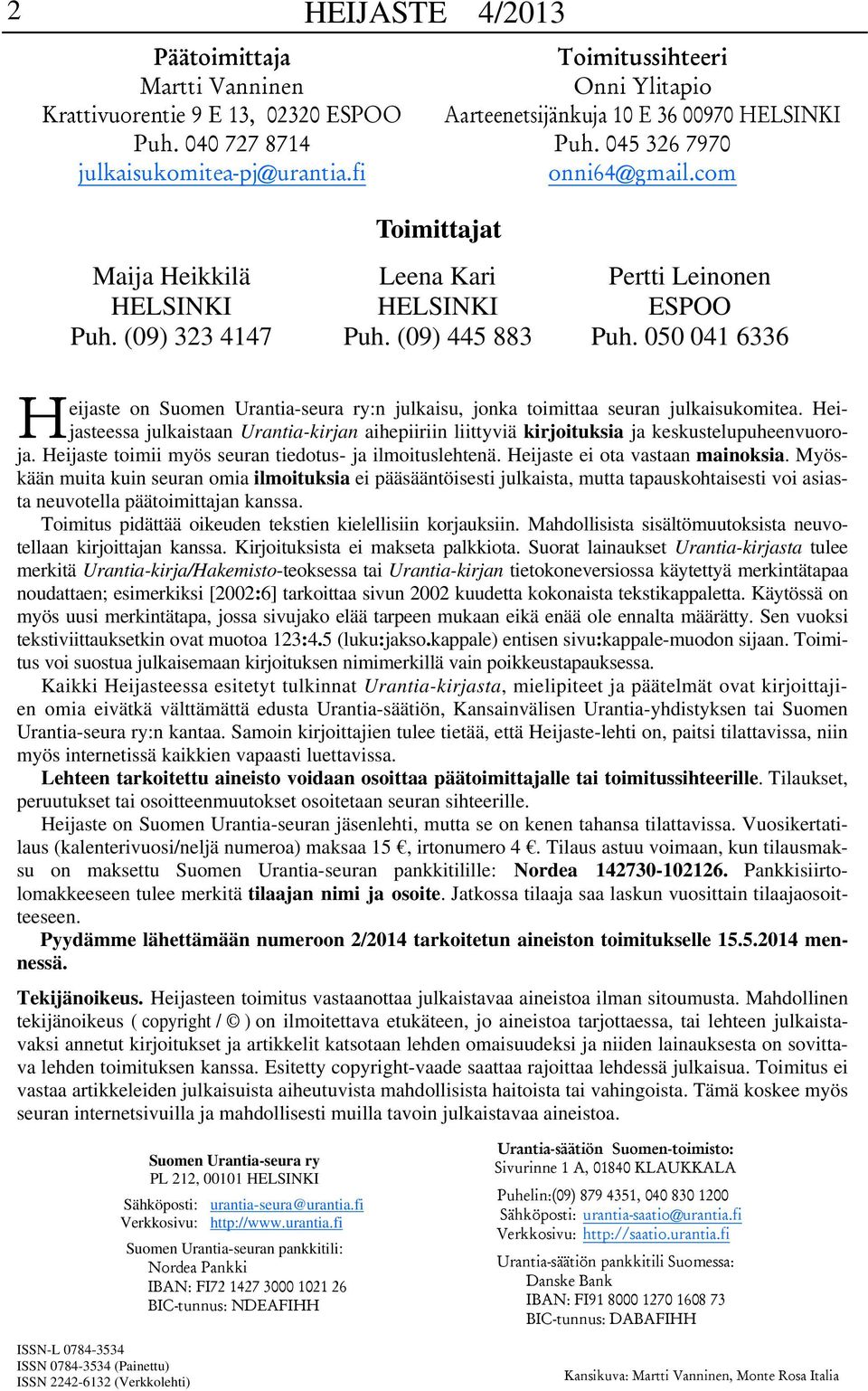 (09) 323 4147 Toimittajat Leena Kari HELSINKI Puh. (09) 445 883 Pertti Leinonen ESPOO Puh. 050 041 6336 eijaste on Suomen Urantia-seura ry:n julkaisu, jonka toimittaa seuran julkaisukomitea.