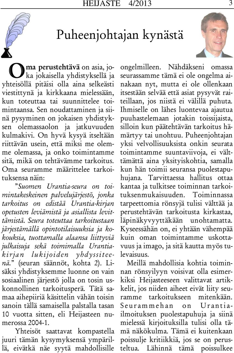 On hyvä kysyä itseltään riittävän usein, että miksi me olemme olemassa, ja onko toimintamme sitä, mikä on tehtävämme tarkoitus.