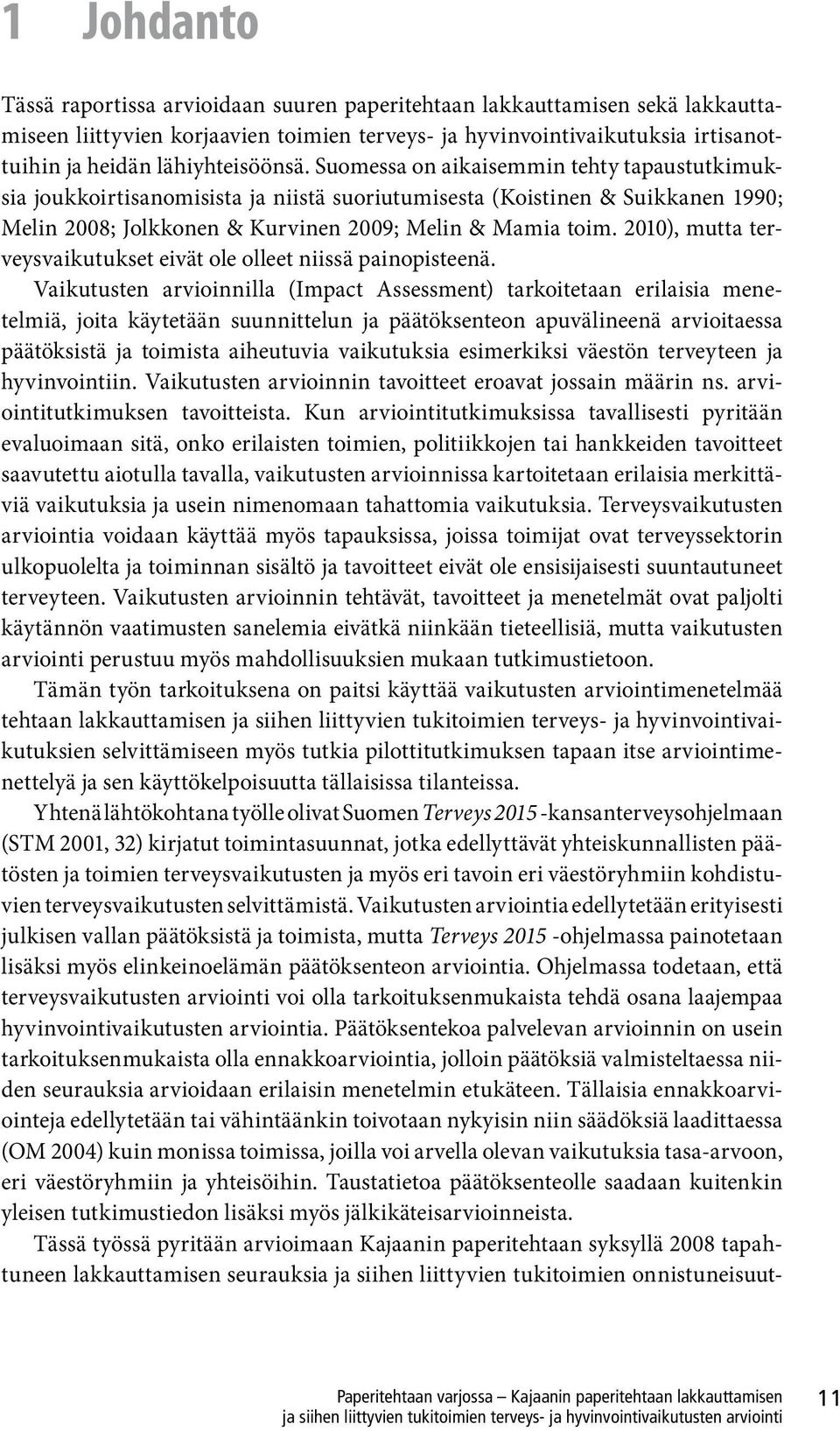 2010), mutta terveysvaikutukset eivät ole olleet niissä painopisteenä.