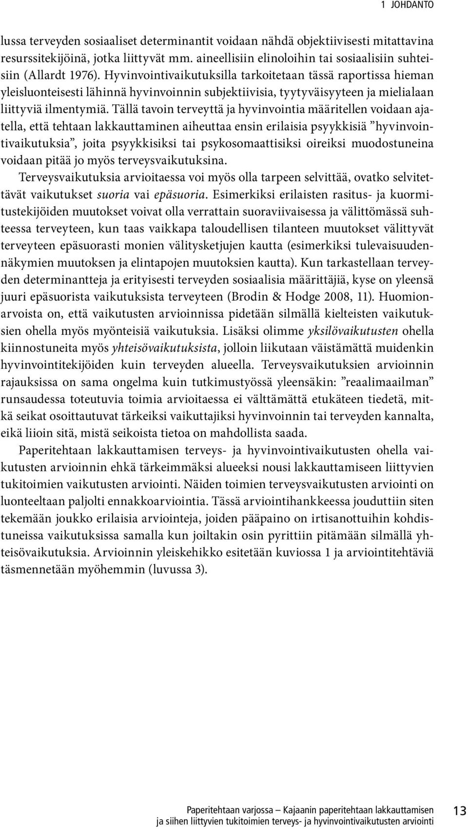 Hyvinvointivaikutuksilla tarkoitetaan tässä raportissa hieman yleisluonteisesti lähinnä hyvinvoinnin subjektiivisia, tyytyväisyyteen ja mielialaan liittyviä ilmentymiä.