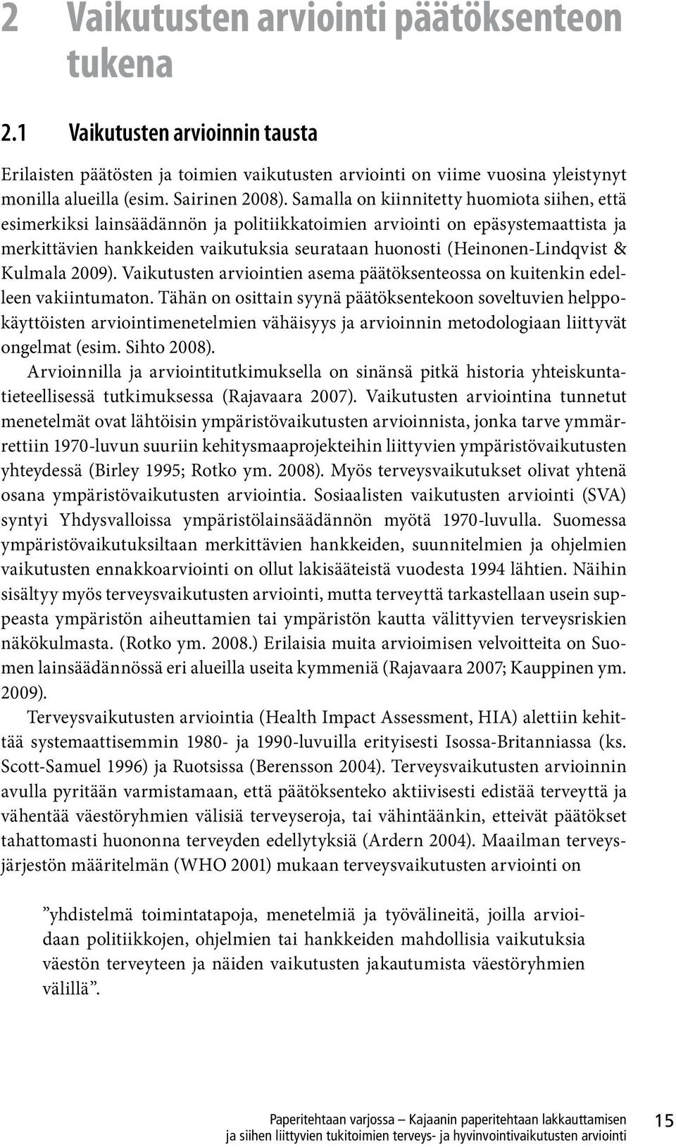 (Heinonen-Lindqvist & Kulmala 2009). Vaikutusten arviointien asema päätöksenteossa on kuitenkin edelleen vakiintumaton.