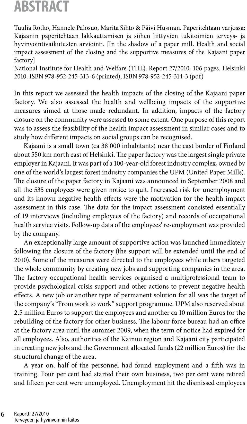 Health and social impact assessment of the closing and the supportive measures of the Kajaani paper factory] National Institute for Health and Welfare (THL). Report 27/2010. 106 pages. Helsinki 2010.