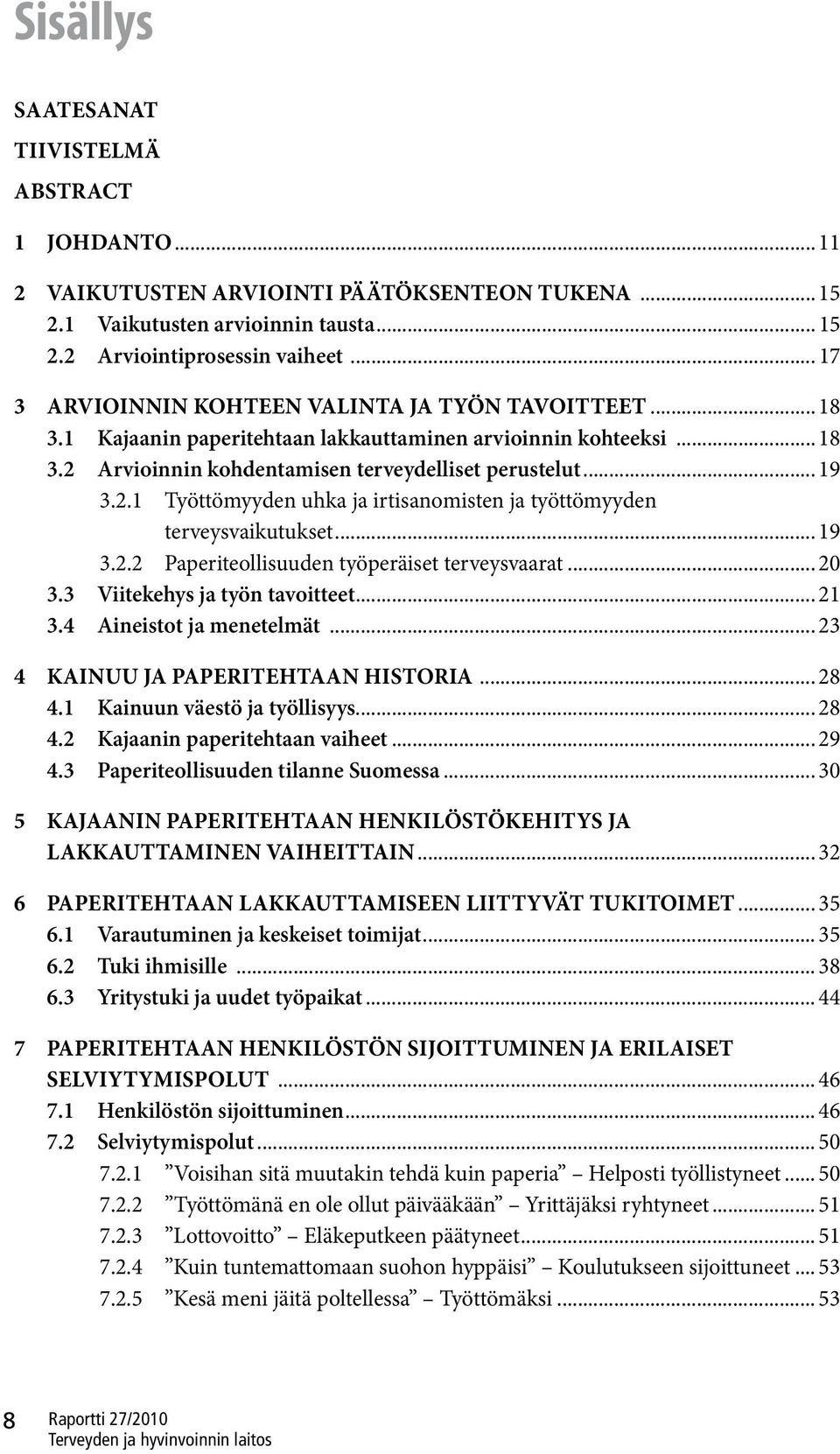 Arvioinnin kohdentamisen terveydelliset perustelut... 19 3.2.1 Työttömyyden uhka ja irtisanomisten ja työttömyyden terveysvaikutukset... 19 3.2.2 Paperiteollisuuden työperäiset terveysvaarat... 20 3.