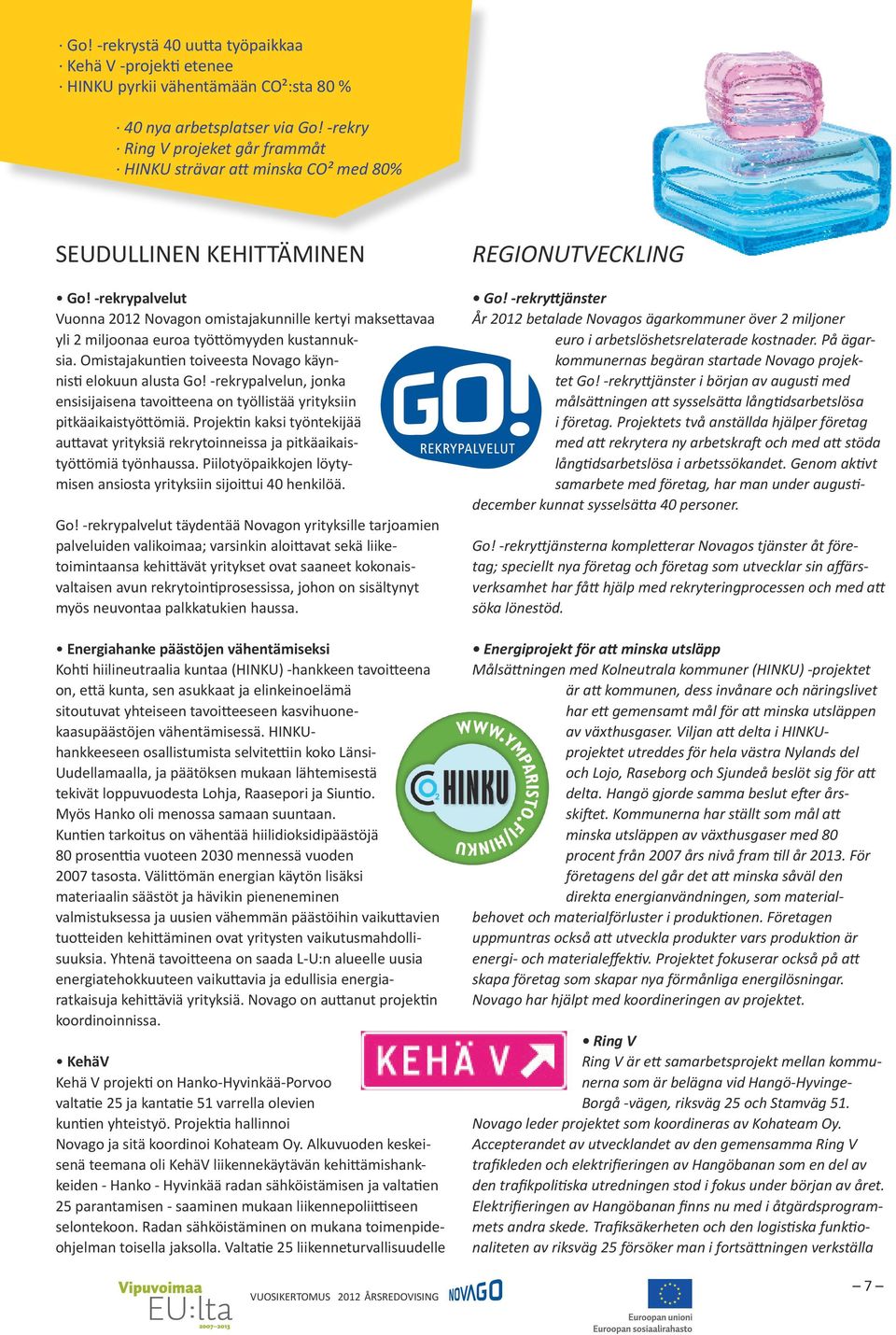 -rekrypalvelut Vuonna 2012 Novagon omistajakunnille kertyi maksettavaa yli 2 miljoonaa euroa työttömyyden kustannuksia. Omistajakuntien toiveesta Novago käynnisti elokuun alusta Go!