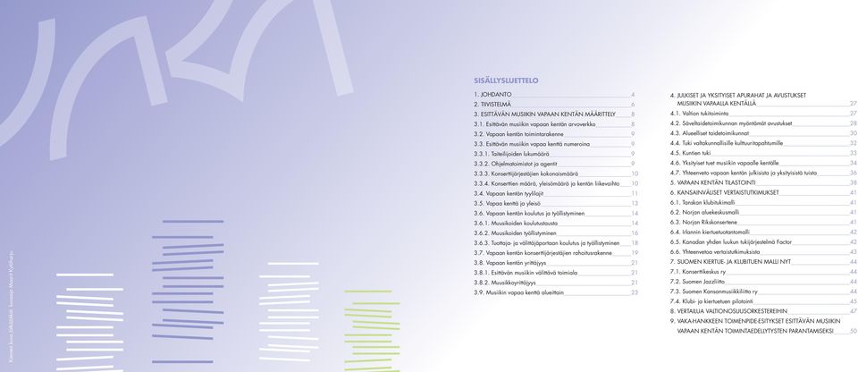 3.4. Konserttien määrä, yleisömäärä ja kentän liikevaihto 10 3.4. Vapaan kentän tyylilajit 11 3.5. Vapaa kenttä ja yleisö 13 3.6. Vapaan kentän koulutus ja työllistyminen 14 3.6.1. Muusikoiden koulutustausta 14 3.