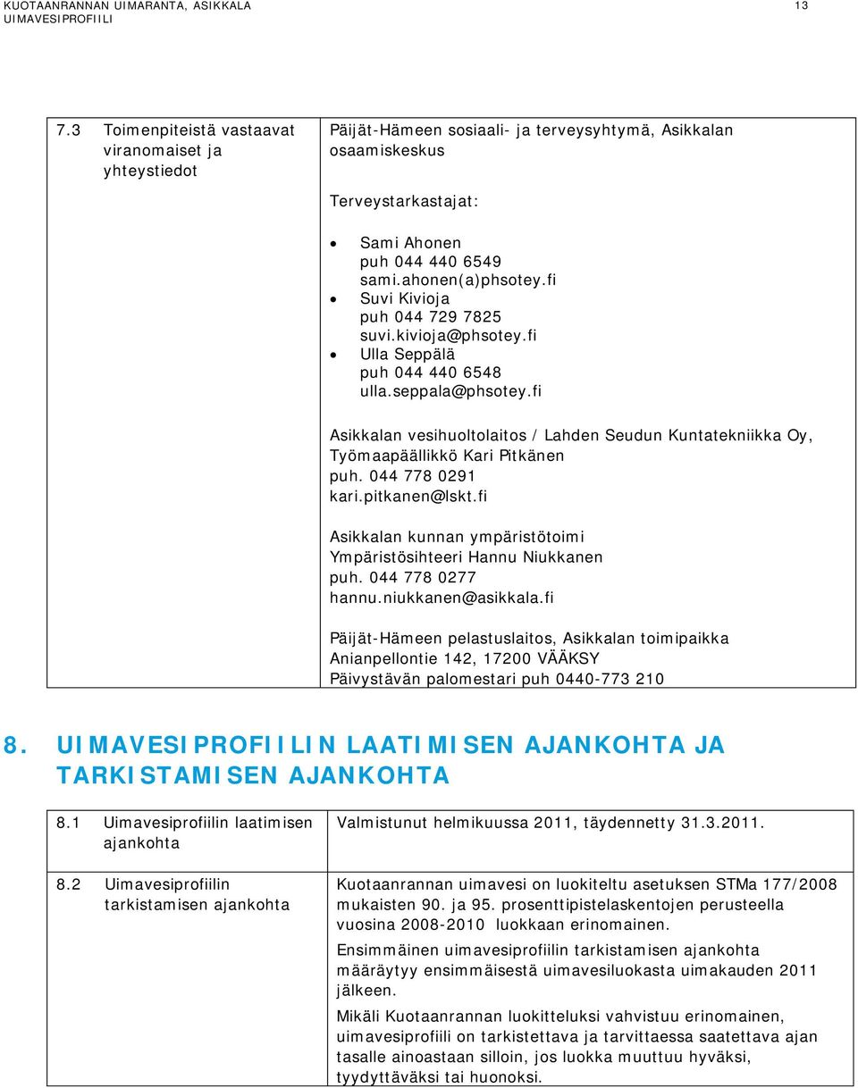 fi Asikkalan vesihuoltolaitos / Lahden Seudun Kuntatekniikka Oy, Työmaapäällikkö Kari Pitkänen puh. 044 778 0291 kari.pitkanen@lskt.