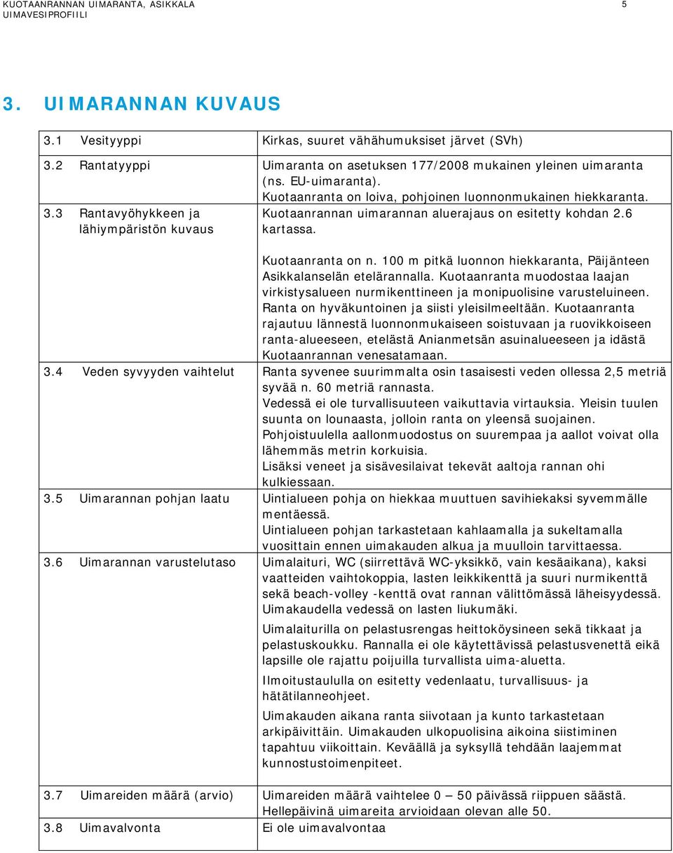 100 m pitkä luonnon hiekkaranta, Päijänteen Asikkalanselän etelärannalla. Kuotaanranta muodostaa laajan virkistysalueen nurmikenttineen ja monipuolisine varusteluineen.