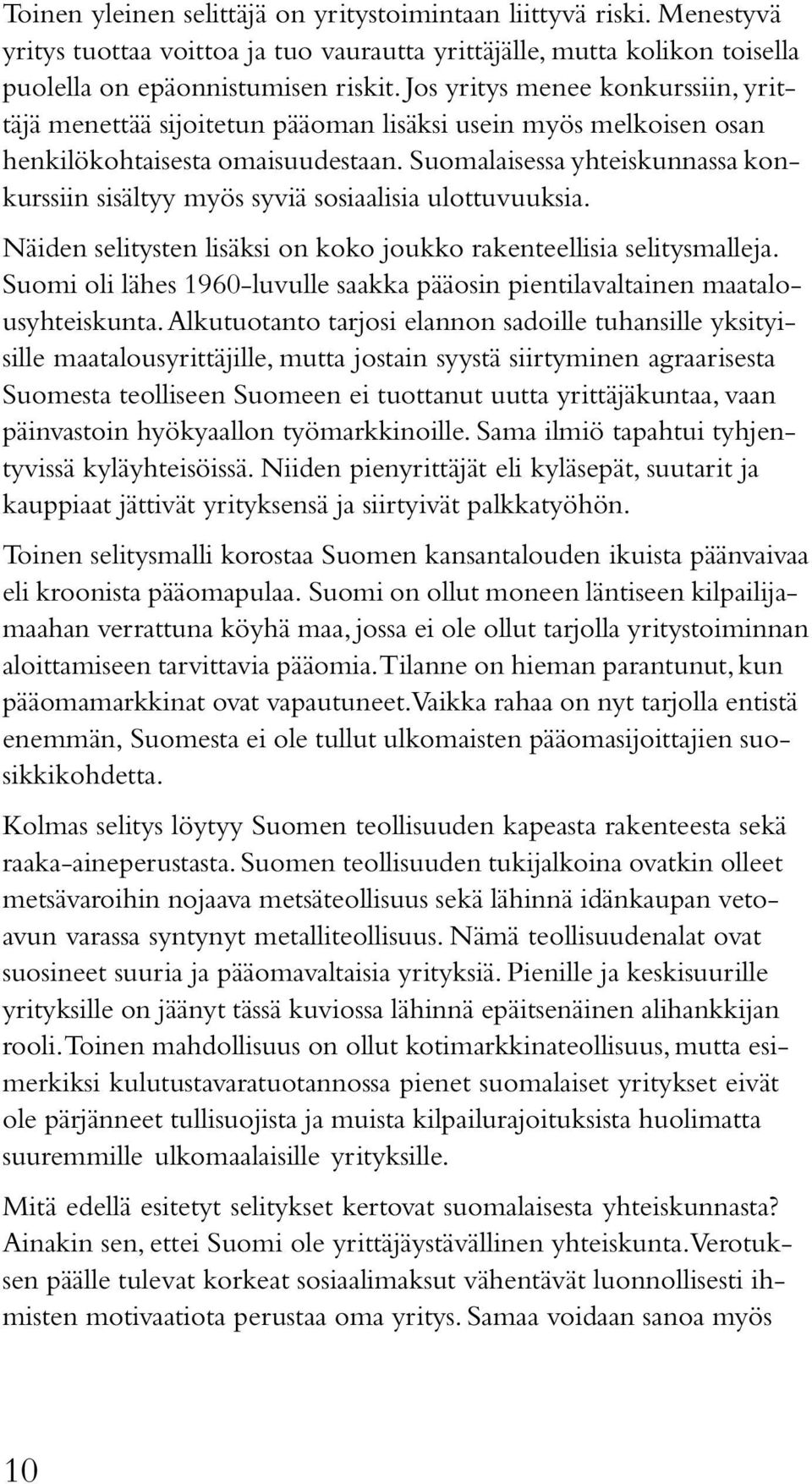 Suomalaisessa yhteiskunnassa konkurssiin sisältyy myös syviä sosiaalisia ulottuvuuksia. Näiden selitysten lisäksi on koko joukko rakenteellisia selitysmalleja.