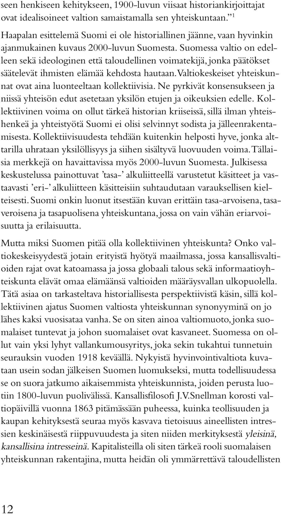 Suomessa valtio on edelleen sekä ideologinen että taloudellinen voimatekijä, jonka päätökset säätelevät ihmisten elämää kehdosta hautaan.