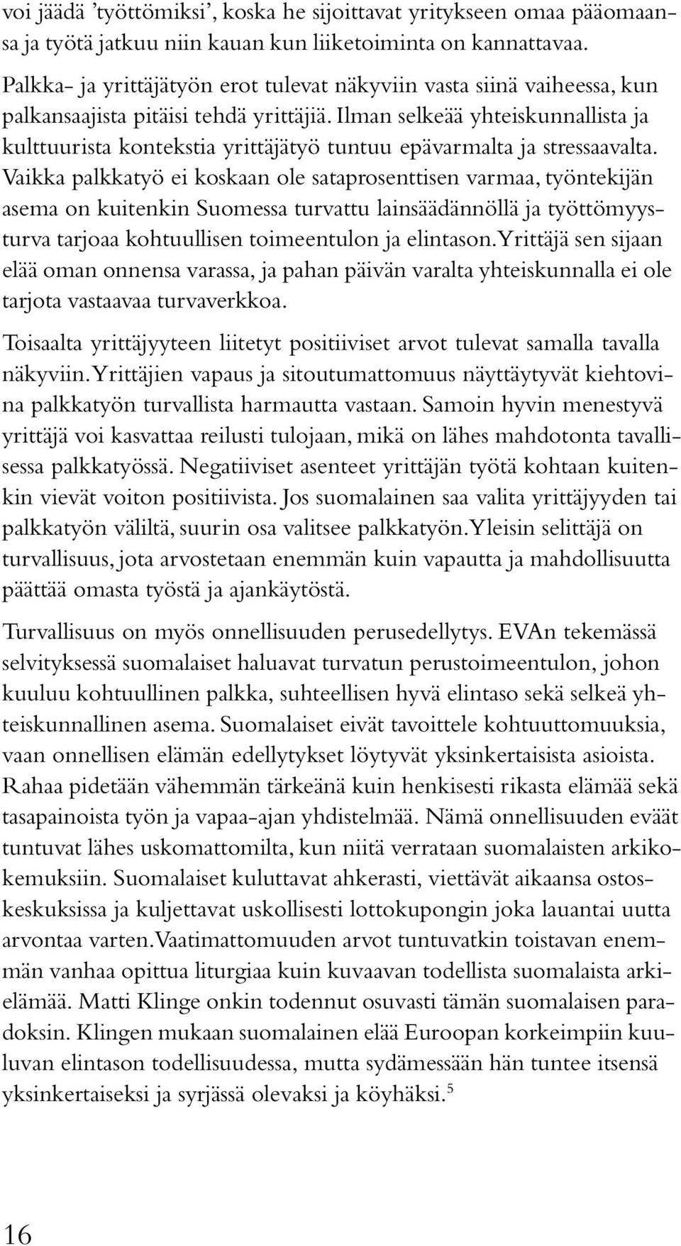 Ilman selkeää yhteiskunnallista ja kulttuurista kontekstia yrittäjätyö tuntuu epävarmalta ja stressaavalta.