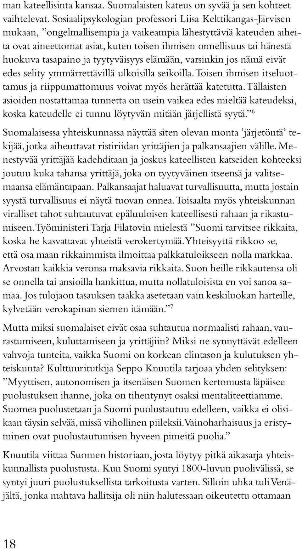 huokuva tasapaino ja tyytyväisyys elämään, varsinkin jos nämä eivät edes selity ymmärrettävillä ulkoisilla seikoilla. Toisen ihmisen itseluottamus ja riippumattomuus voivat myös herättää katetutta.