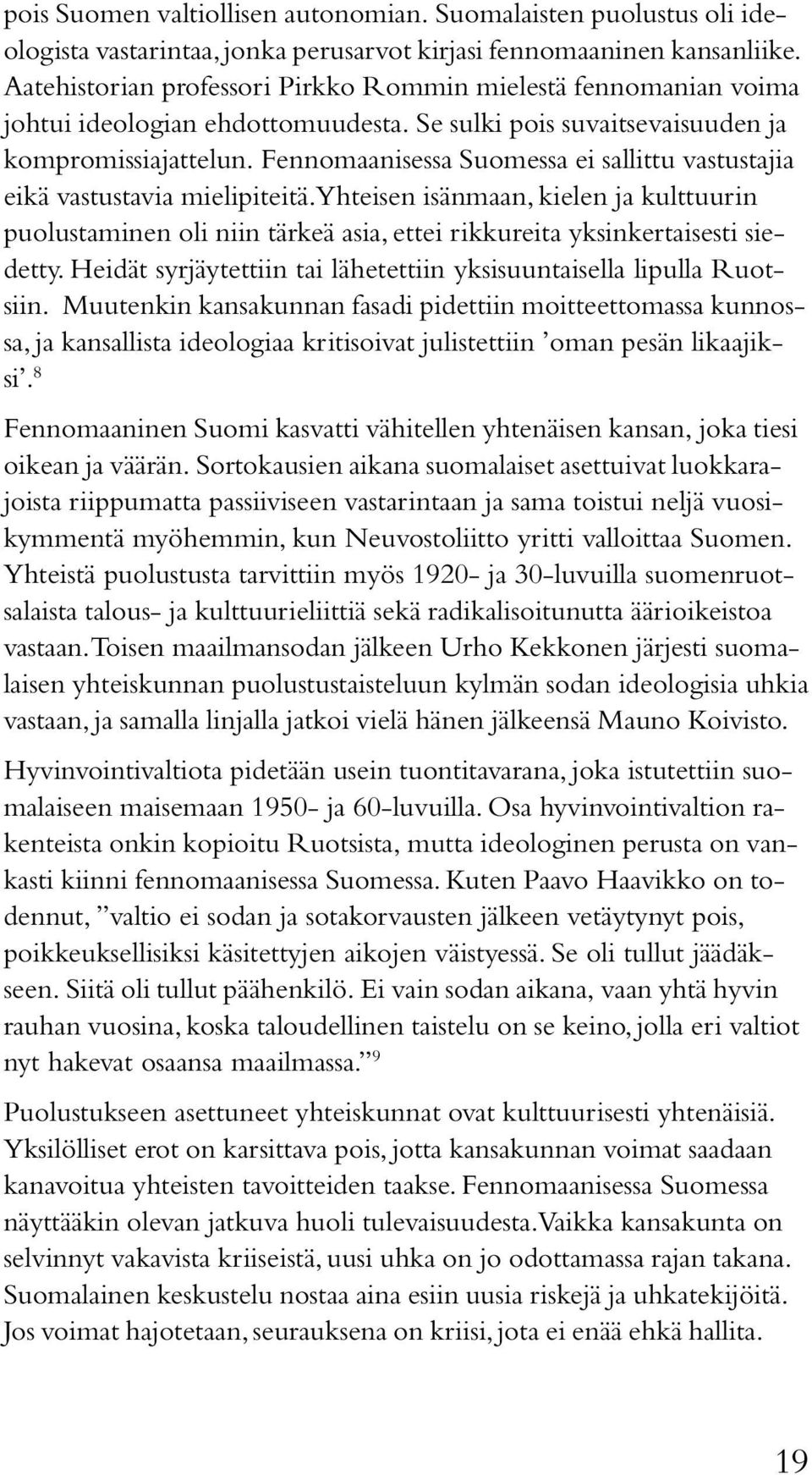 Fennomaanisessa Suomessa ei sallittu vastustajia eikä vastustavia mielipiteitä. Yhteisen isänmaan, kielen ja kulttuurin puolustaminen oli niin tärkeä asia, ettei rikkureita yksinkertaisesti siedetty.