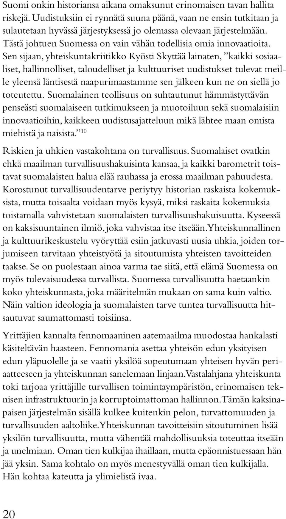 Tästä johtuen Suomessa on vain vähän todellisia omia innovaatioita.