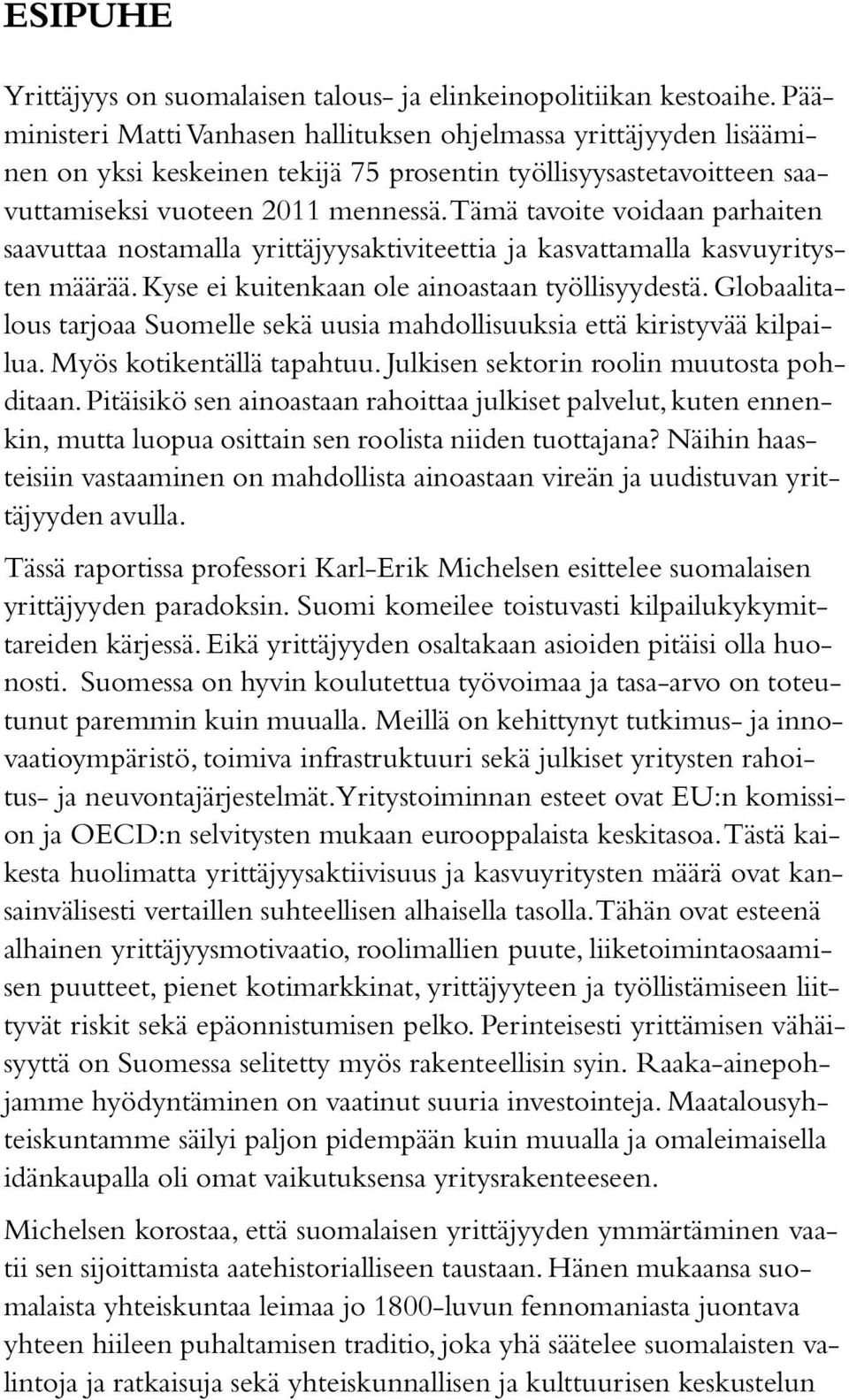 Tämä tavoite voidaan parhaiten saavuttaa nostamalla yrittäjyysaktiviteettia ja kasvattamalla kasvuyritysten määrää. Kyse ei kuitenkaan ole ainoastaan työllisyydestä.