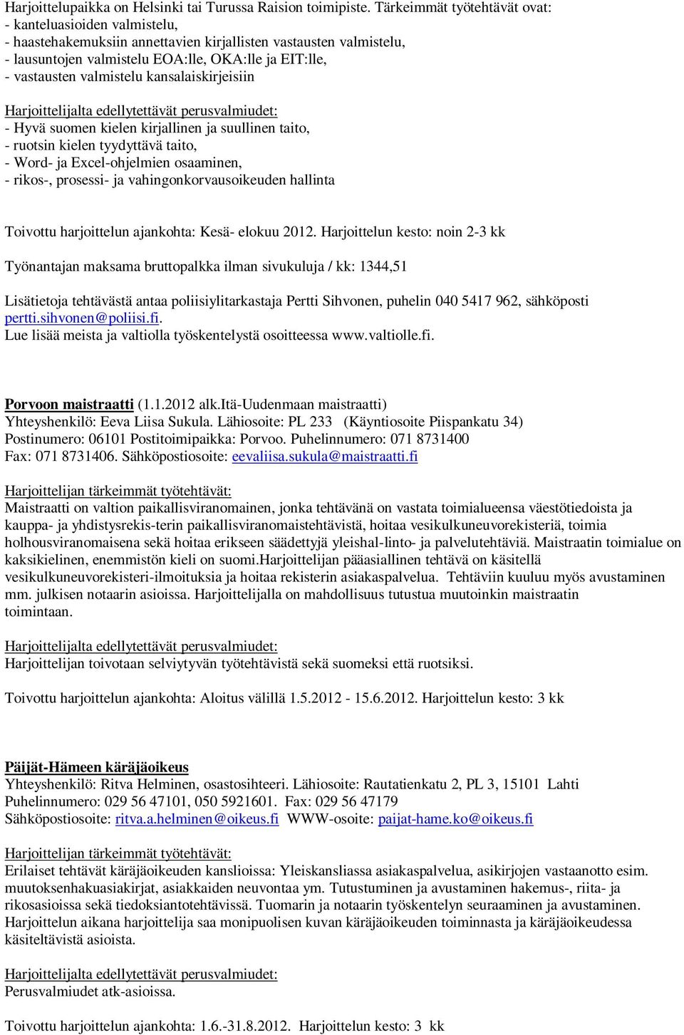 valmistelu kansalaiskirjeisiin - Hyvä suomen kielen kirjallinen ja suullinen taito, - ruotsin kielen tyydyttävä taito, - Word- ja Excel-ohjelmien osaaminen, - rikos-, prosessi- ja