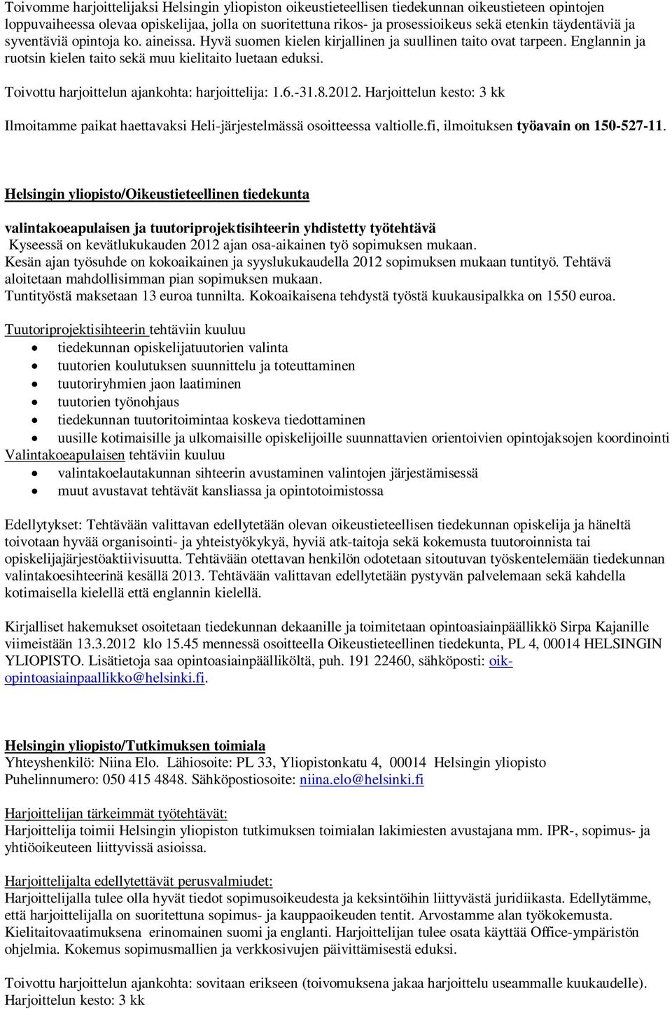 Toivottu harjoittelun ajankohta: harjoittelija: 1.6.-31.8.2012. Harjoittelun kesto: 3 kk Ilmoitamme paikat haettavaksi Heli-järjestelmässä osoitteessa valtiolle.fi, ilmoituksen työavain on 150-527-11.