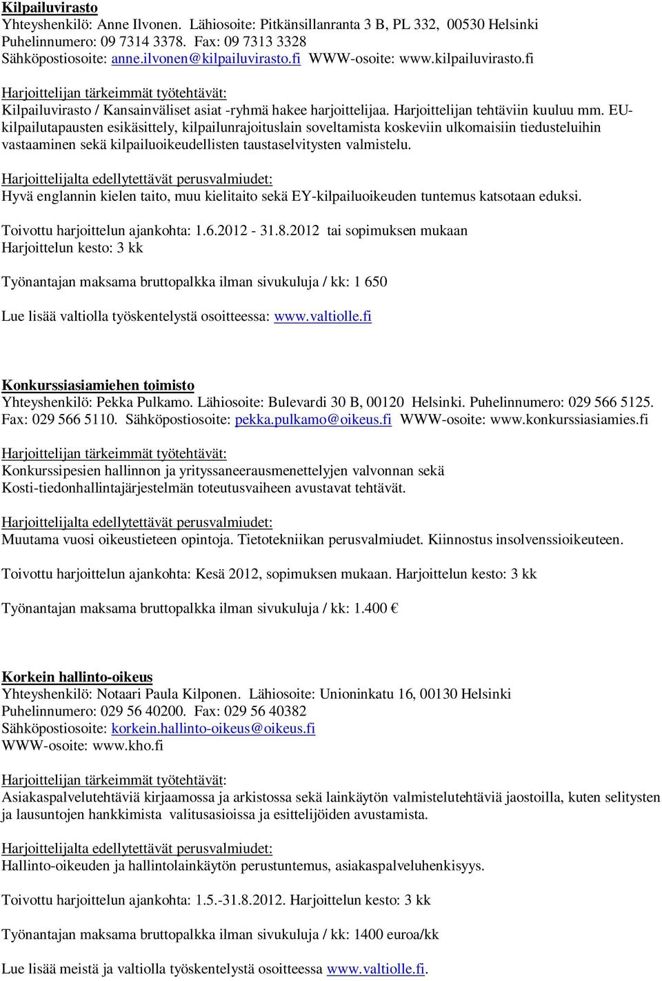 EUkilpailutapausten esikäsittely, kilpailunrajoituslain soveltamista koskeviin ulkomaisiin tiedusteluihin vastaaminen sekä kilpailuoikeudellisten taustaselvitysten valmistelu.