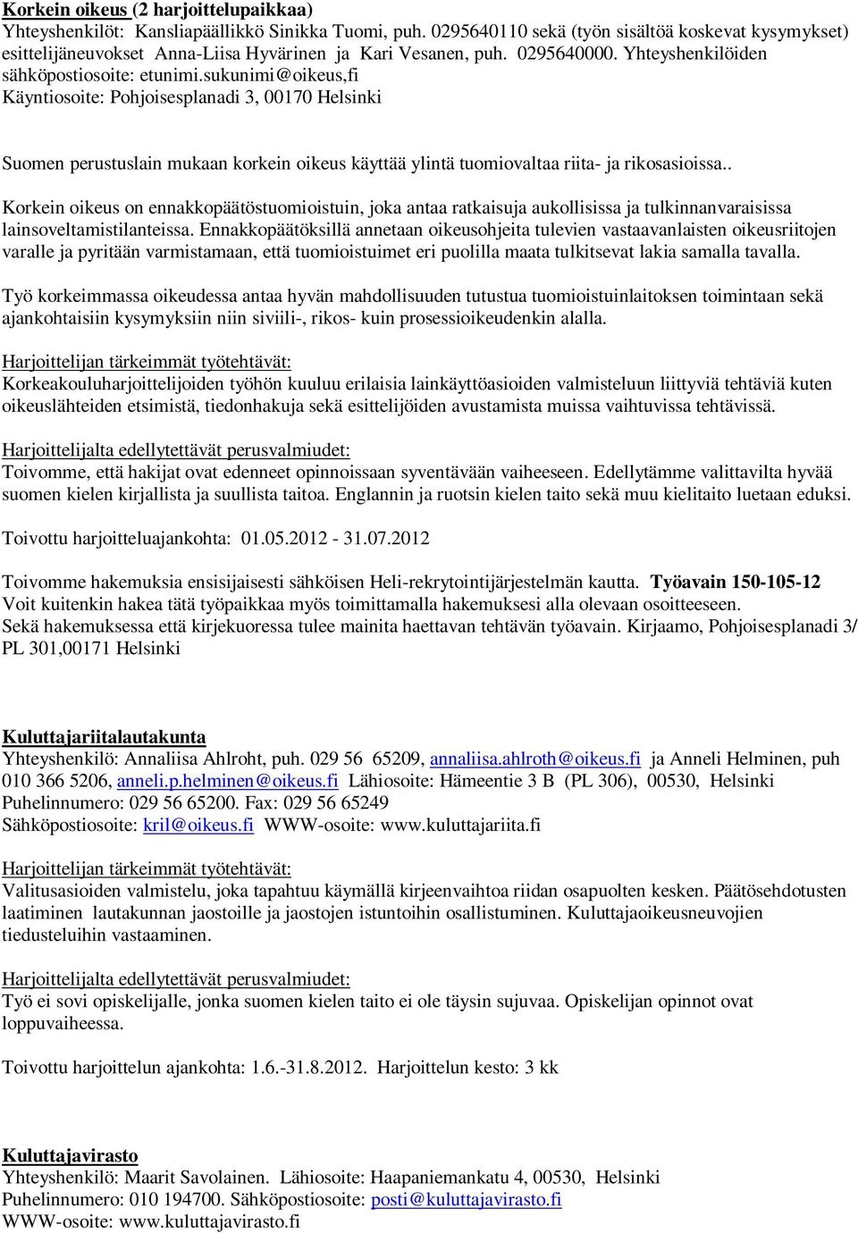 sukunimi@oikeus,fi Käyntiosoite: Pohjoisesplanadi 3, 00170 Helsinki Suomen perustuslain mukaan korkein oikeus käyttää ylintä tuomiovaltaa riita- ja rikosasioissa.