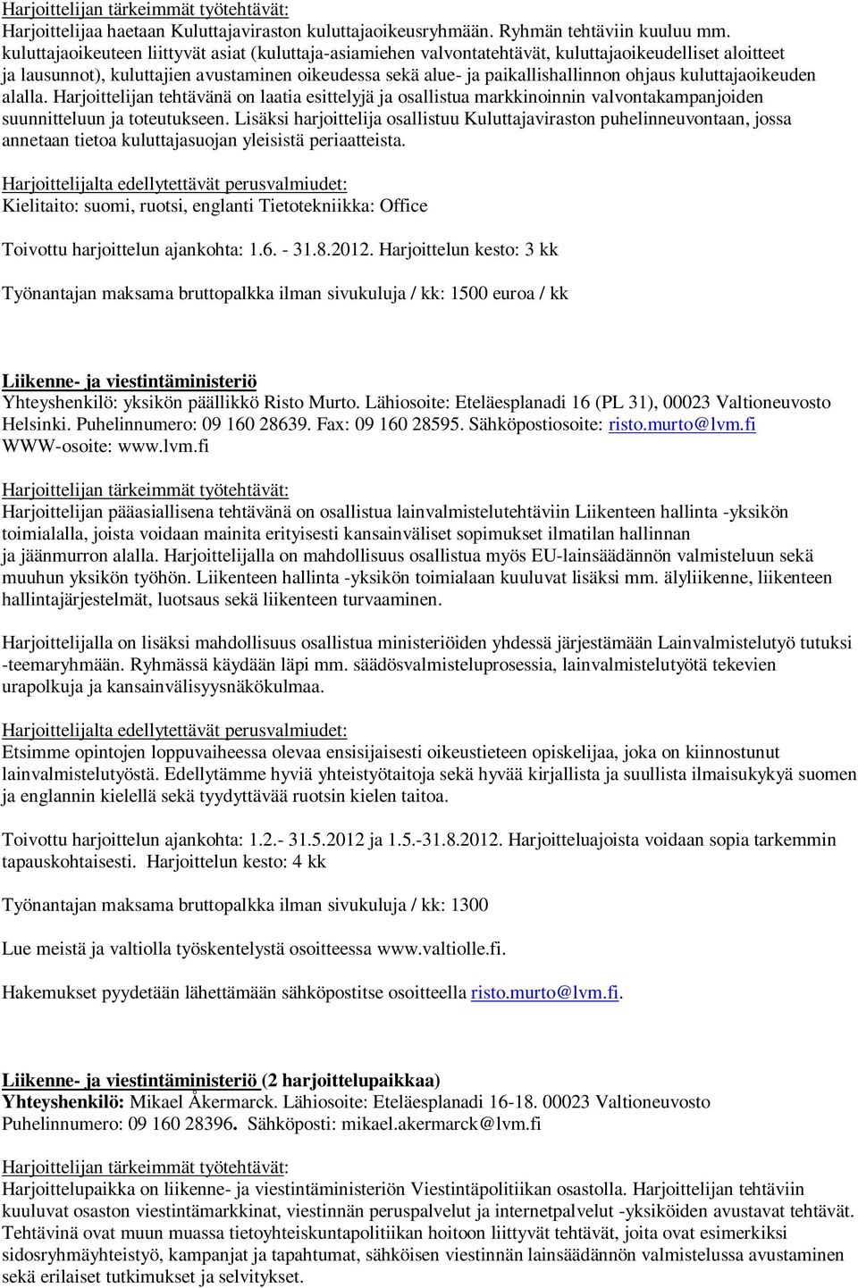 kuluttajaoikeuden alalla. Harjoittelijan tehtävänä on laatia esittelyjä ja osallistua markkinoinnin valvontakampanjoiden suunnitteluun ja toteutukseen.