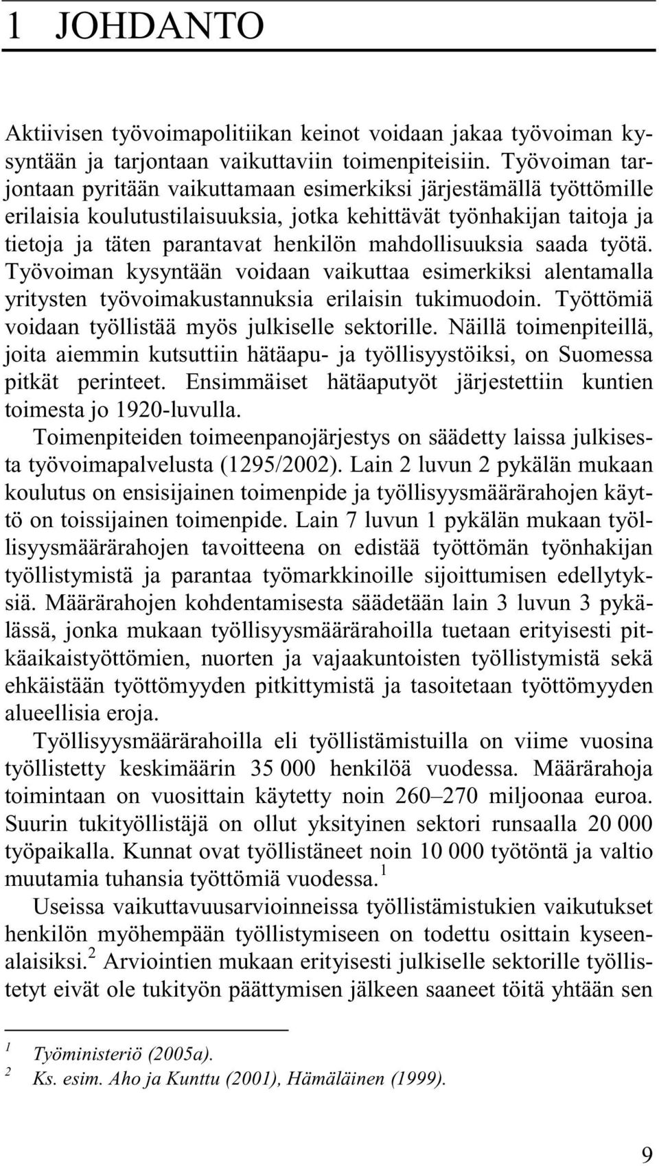 mahdollisuuksia saada työtä. Työvoiman kysyntään voidaan vaikuttaa esimerkiksi alentamalla yritysten työvoimakustannuksia erilaisin tukimuodoin.