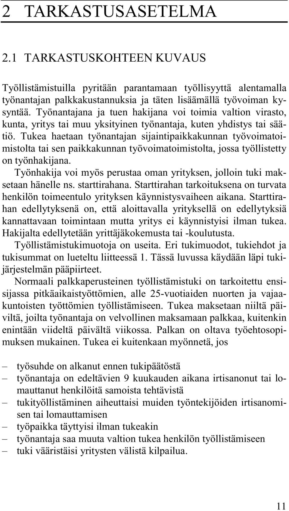 Tukea haetaan työnantajan sijaintipaikkakunnan työvoimatoimistolta tai sen paikkakunnan työvoimatoimistolta, jossa työllistetty on työnhakijana.