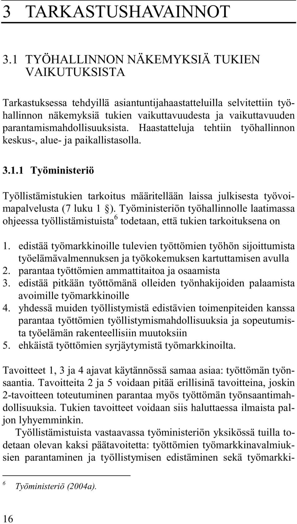 parantamismahdollisuuksista. Haastatteluja tehtiin työhallinnon keskus-, alue- ja paikallistasolla. 3.1.